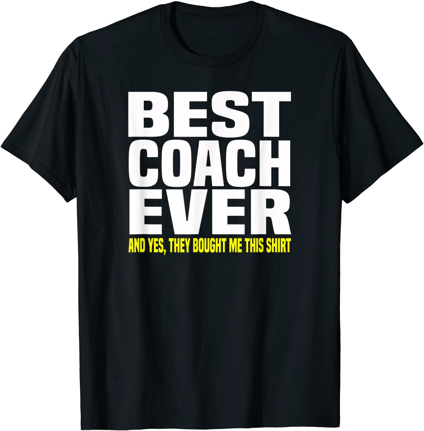 Best Coach Ever Yes They Bought Me This Shirt Coach Gift T-Shirt
