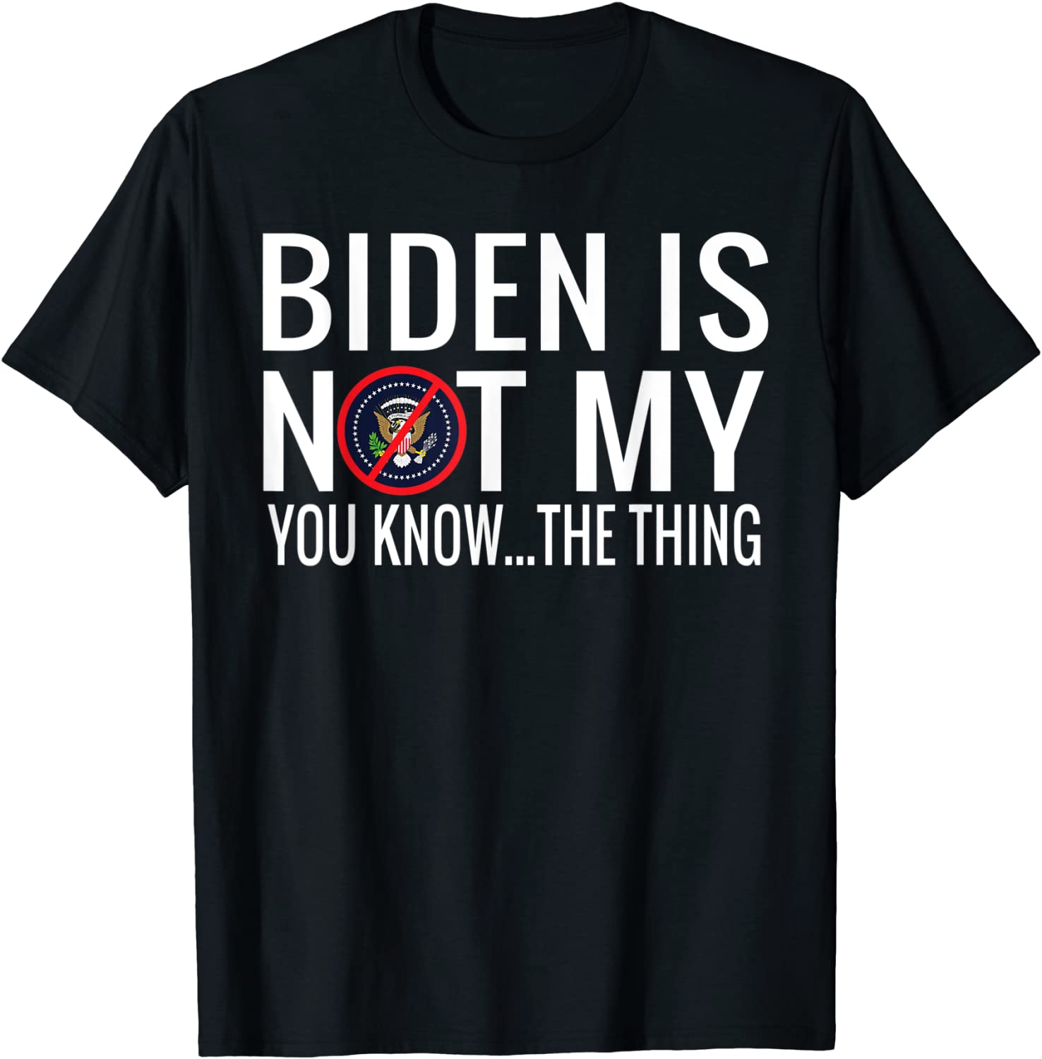 Biden Is Not My You Know The Thing T-Shirt