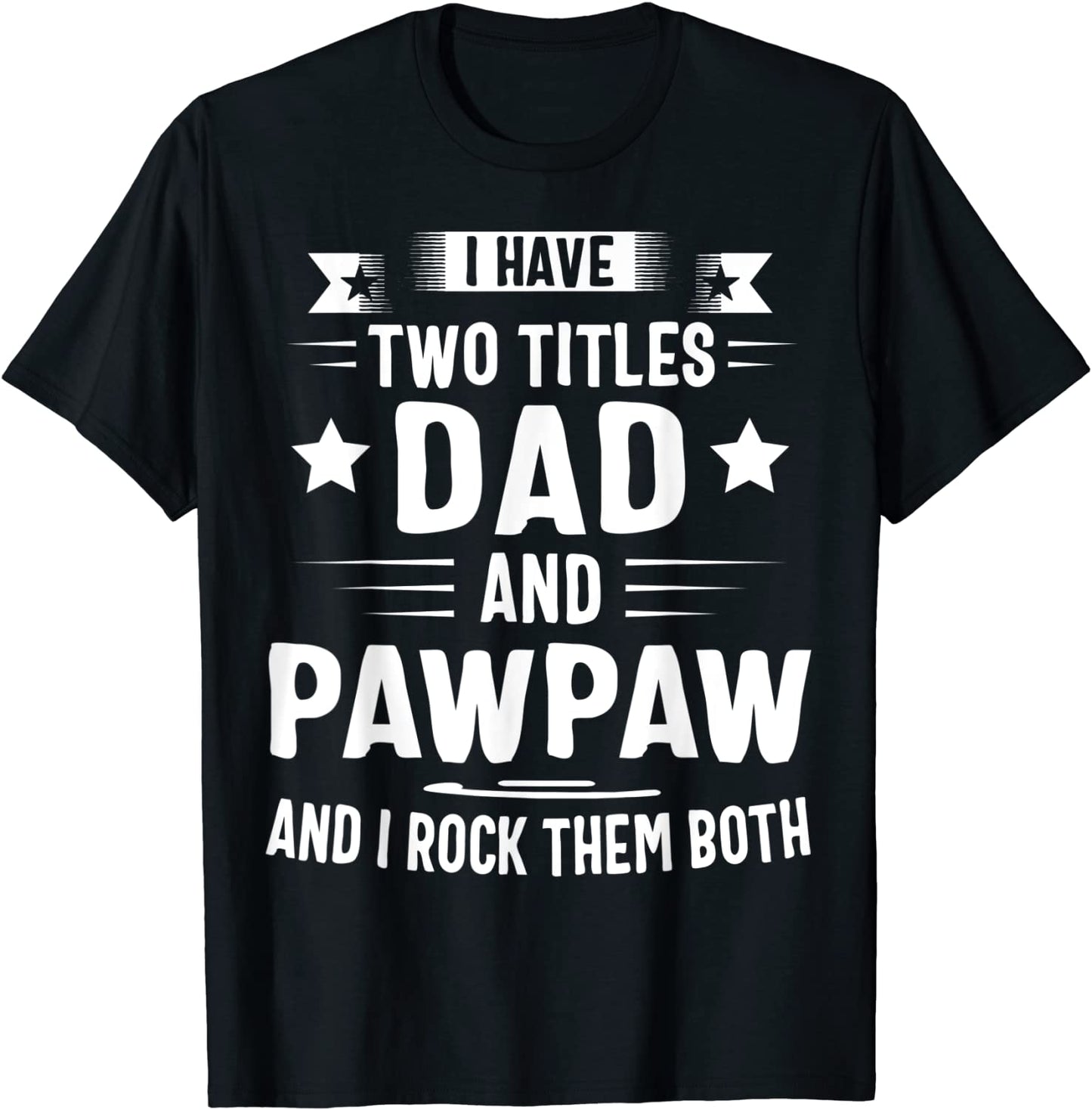 I Have Two Titles Dad And Pawpaw And I Rock Them Both T-Shirt