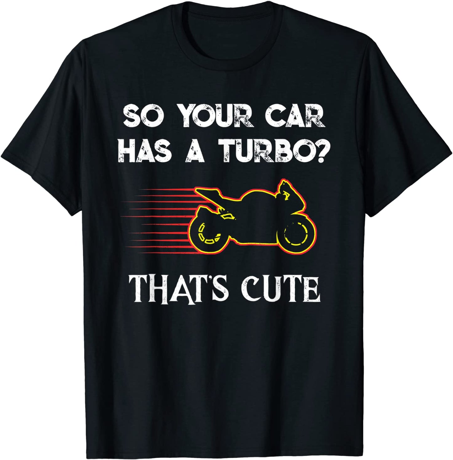 Motorcycle Sport Bike So Your Car Has a Turbo Cute design T-Shirt