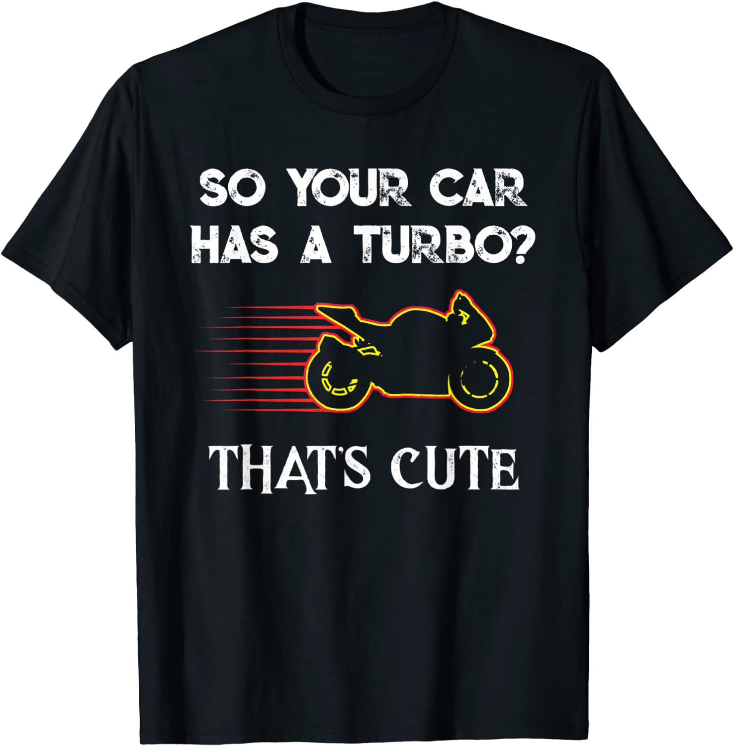 Motorcycle Sport Bike So Your Car Has a Turbo Cute design T-Shirt