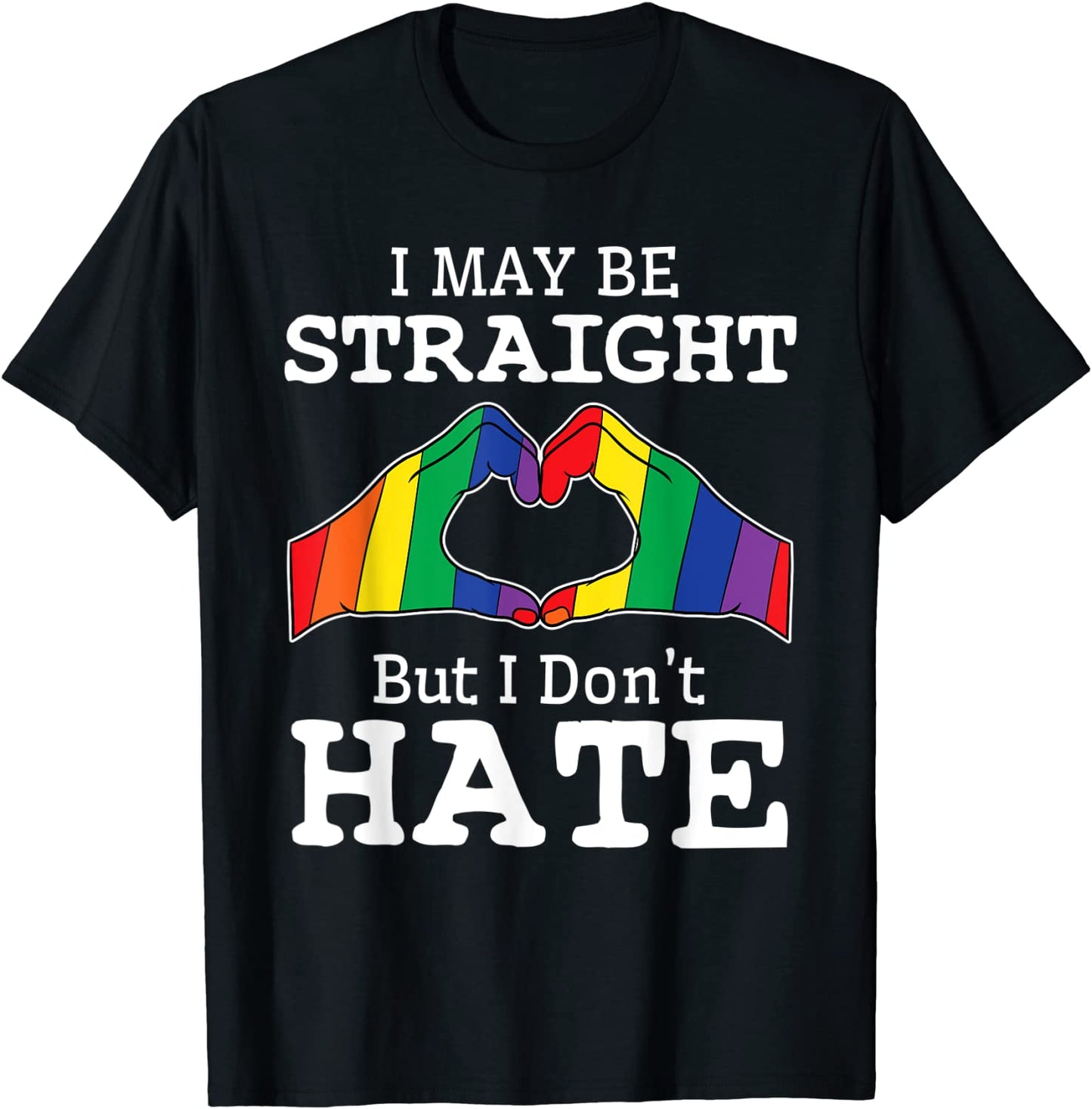 I May Be Straight But I Dont Hate Gay Pride LGBT Shirt T-Shirt