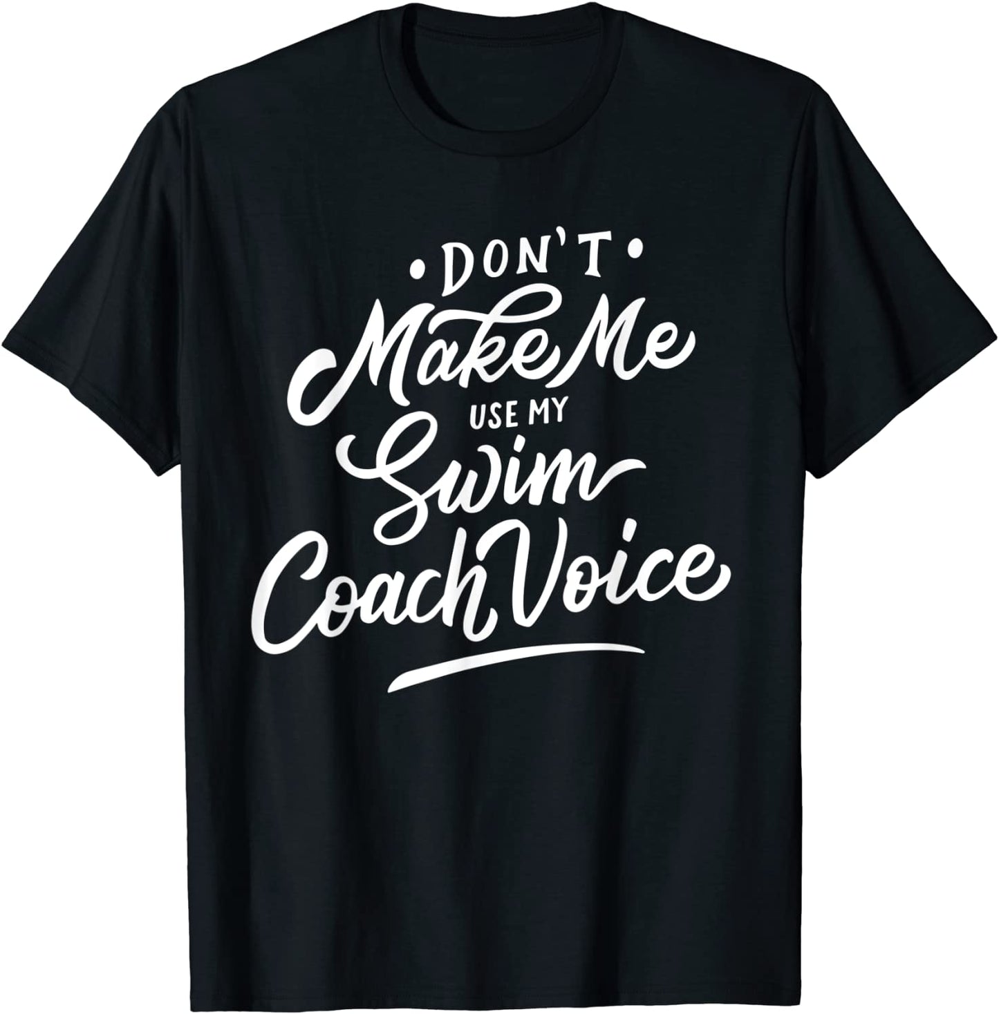 Dont Make Me Use My Swim Coach Voice Sports Funny Trainer T-Shirt