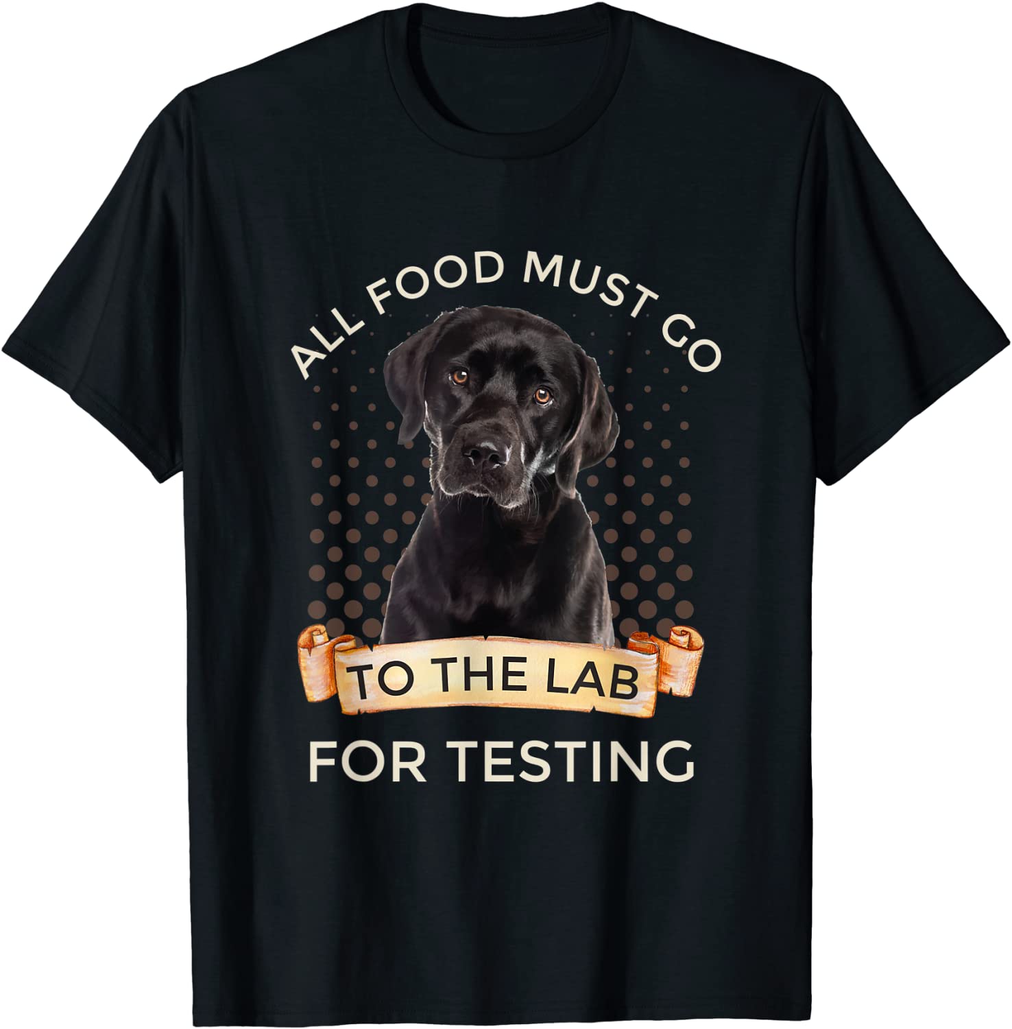 Labrador Gifts All Food Must Go To The Lab For Testing T-Shirt