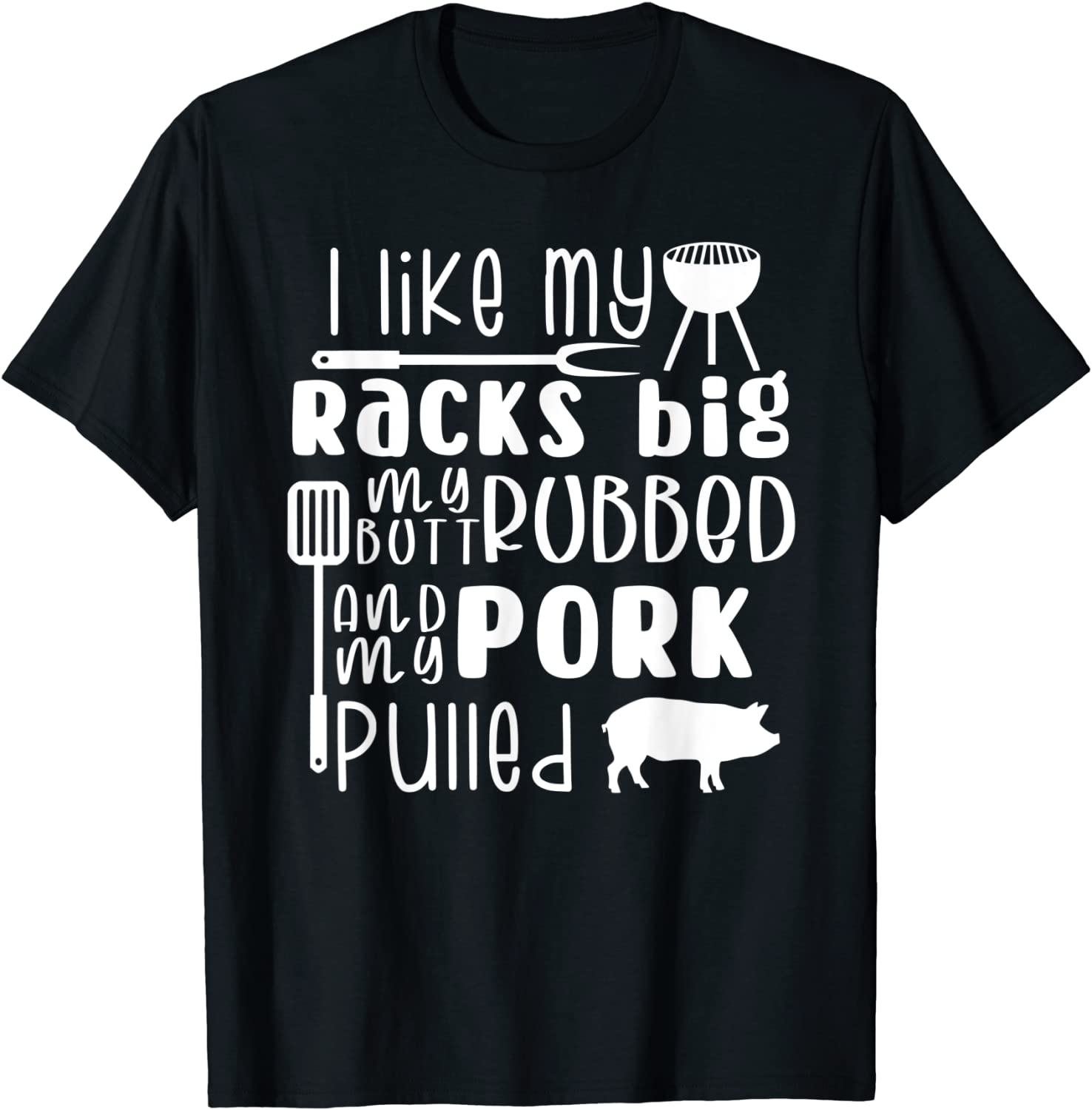 I Like My Racks Big My Butt Rubbed Pork Pulled Funny BBQ T-Shirt