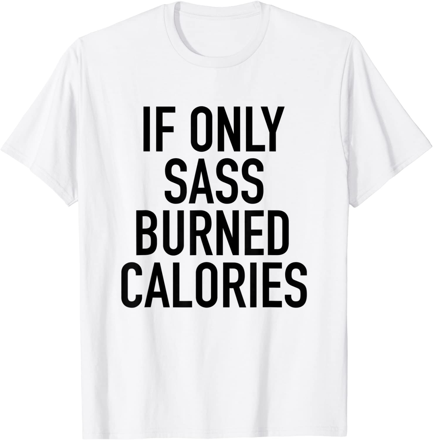 If Only Sass Burned Calories - Funny Workout Quote T-Shirt