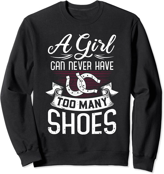 A Girl Can Never Have Too Many Shoes - Horse Riding Funny Sweatshirt