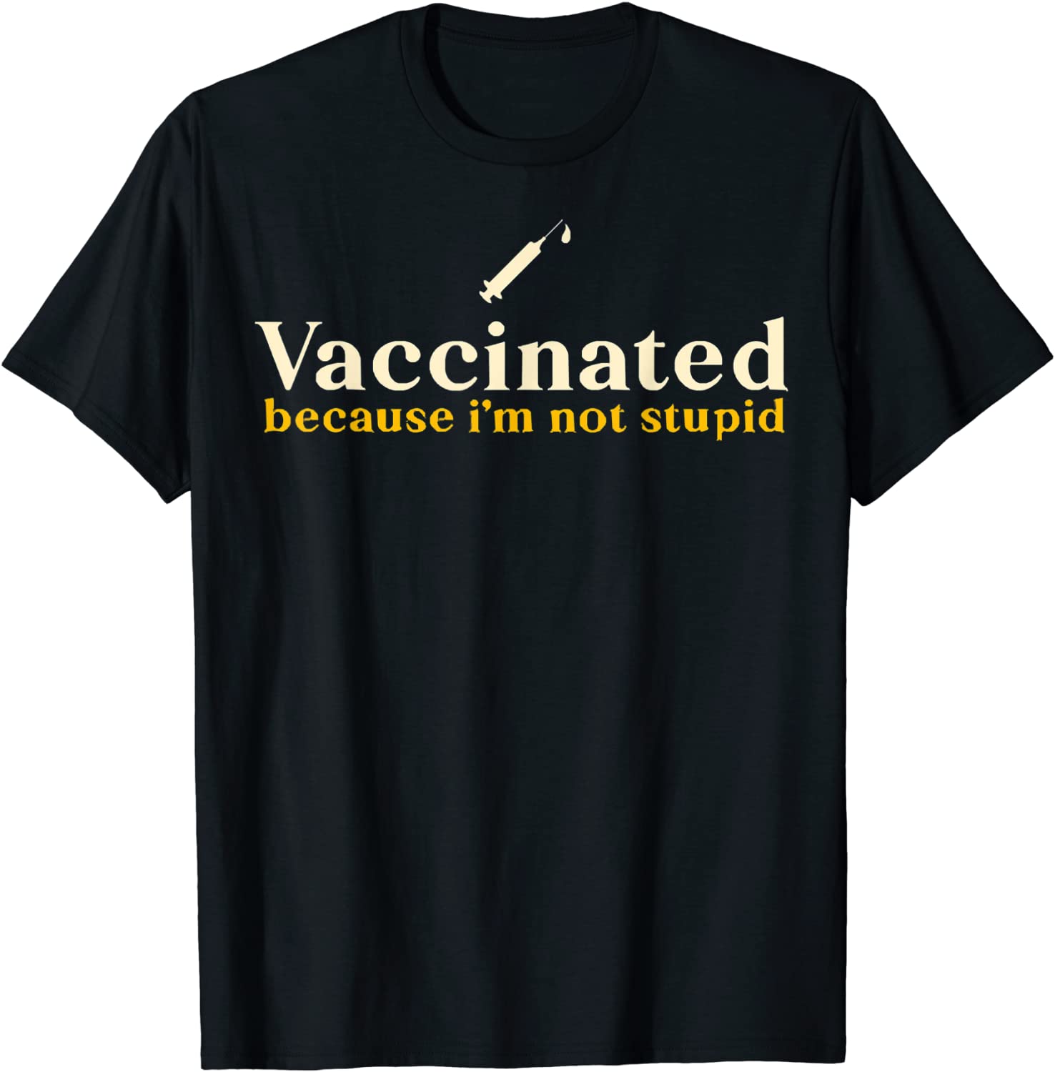 Vaccinated Because Im Not Stupid Funny Pro Vaccine T-Shirt
