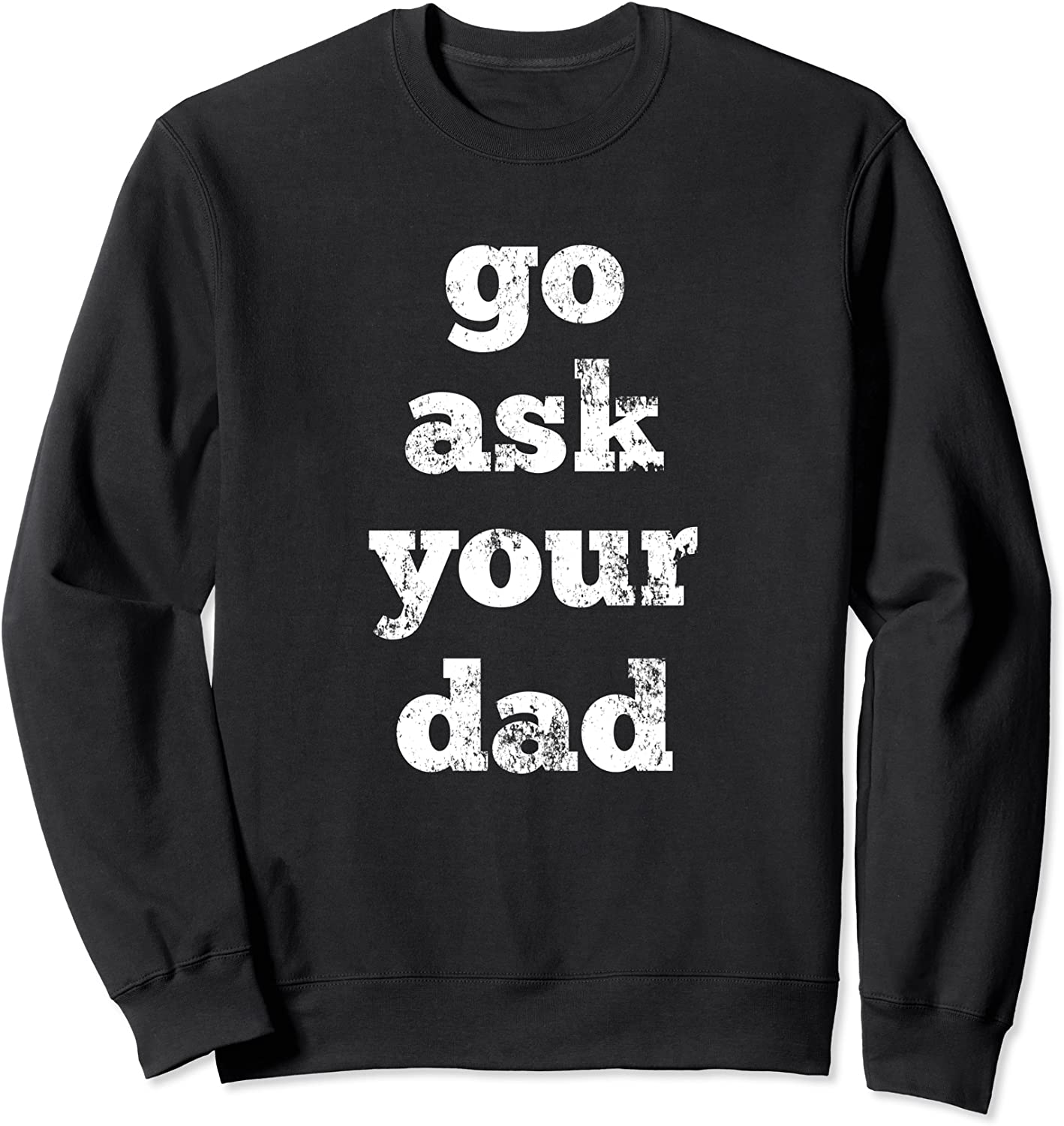 Go Ask Your Dad Sweatshirt