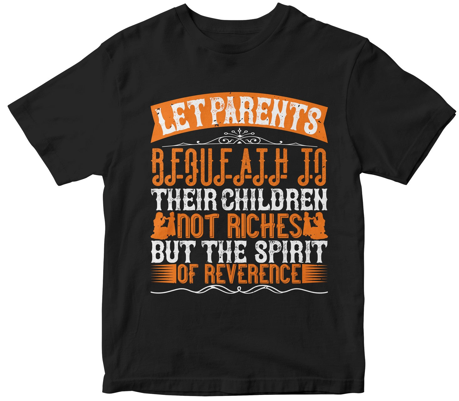 Let Parents Bequeath To Their Children Not Riches, But The Spirit Of Reverence