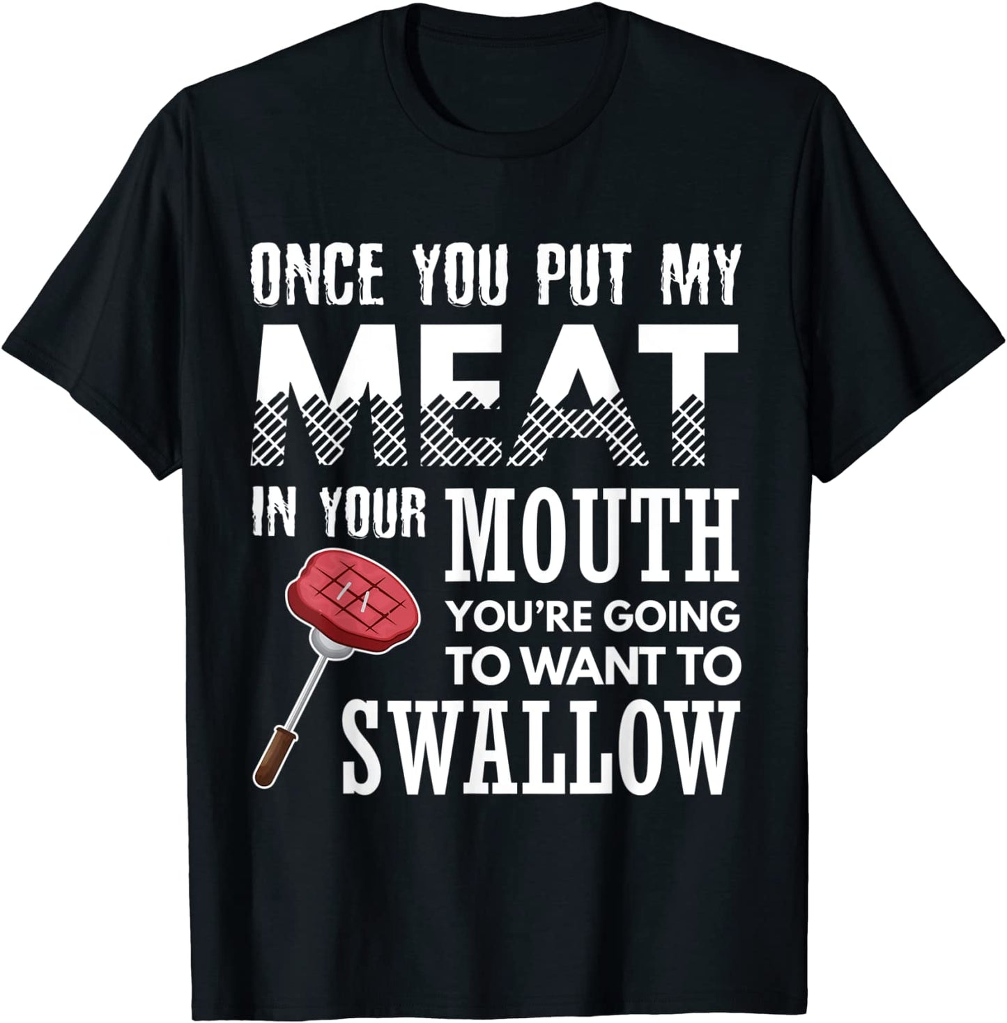Once You Put My Meat In Your Mouth Funny Grilling Apparel T-Shirt