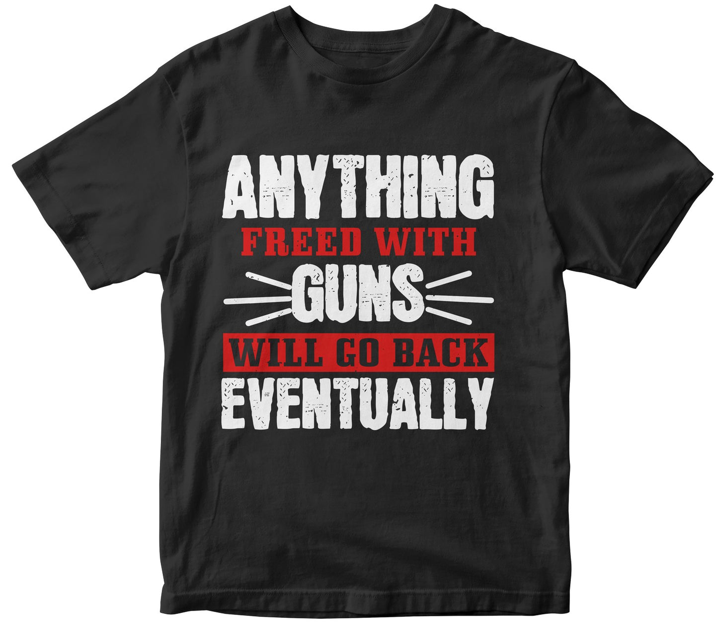 Anything Freed With Guns Will Go Back Eventually