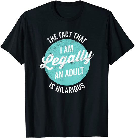 18th Birthday Im Legally An Adult Is Hilarious Funny T-Shirt