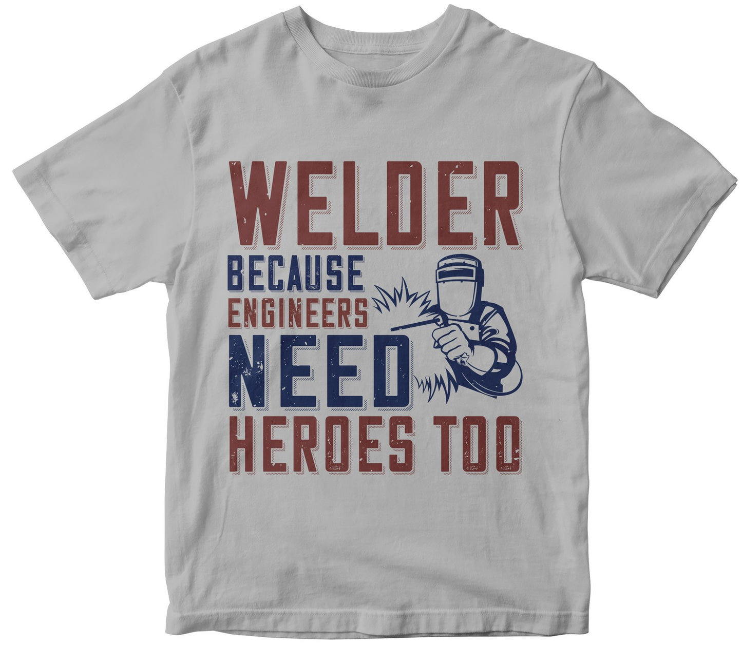 Welder Beacuse Engineers Need Heros Too
