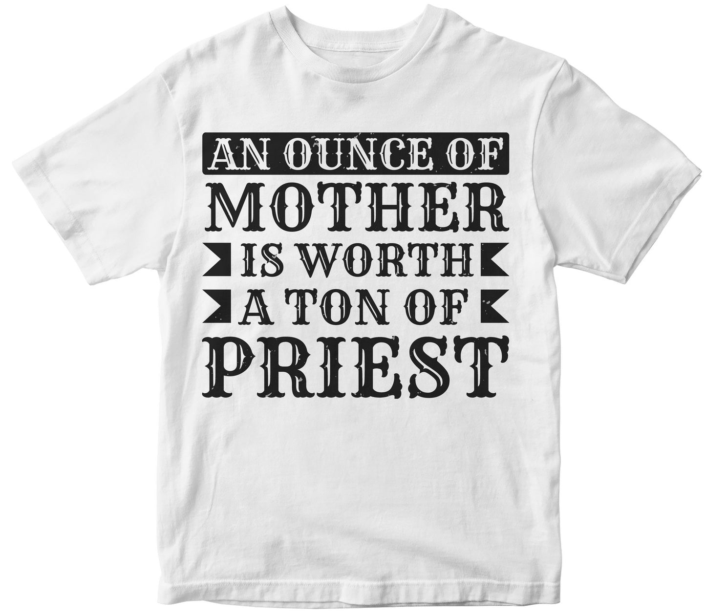 An Ounce Of Mother Is Worth A Ton Of Priest Tshirt