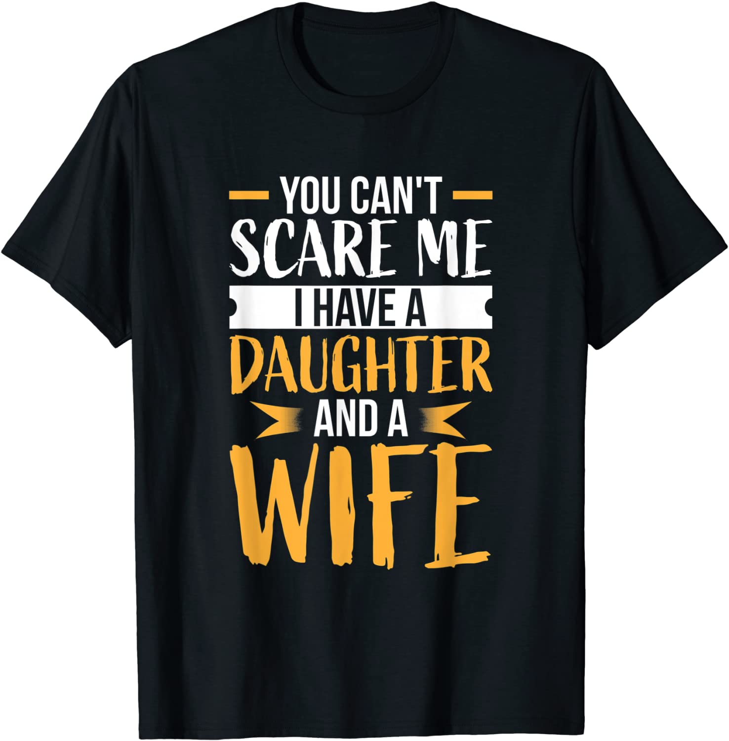 Mens You Cant Scare Me I Have One Daughter And A Wife Tshirt T-Shirt