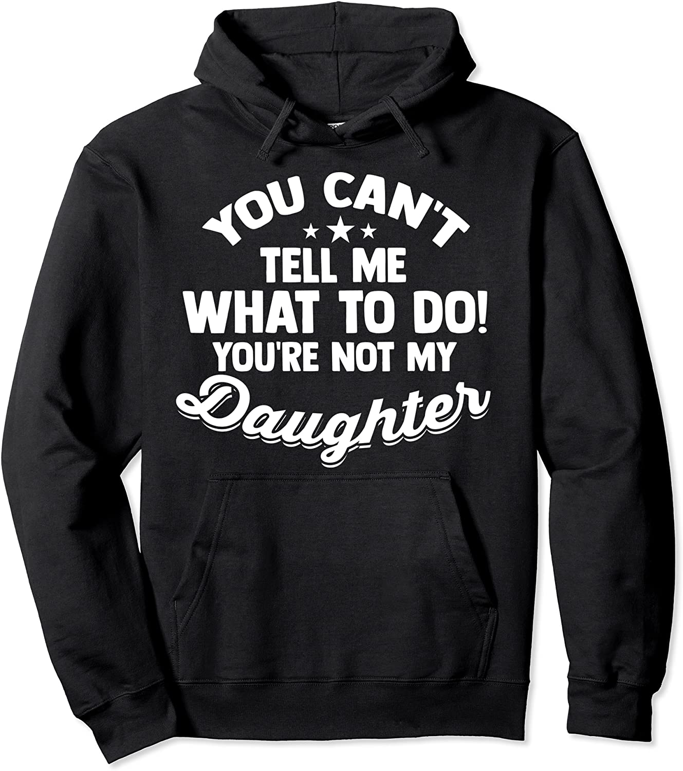 You Cant Tell Me What To Do Youre Not My Daughter Pullover Hoodie