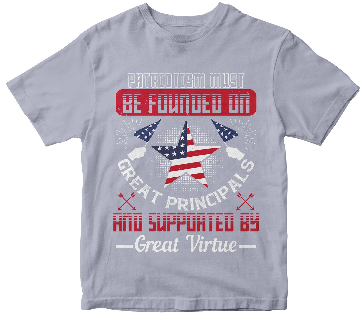 Patriotism Must Be Founded On Great Principals And Supported By Great Virtue