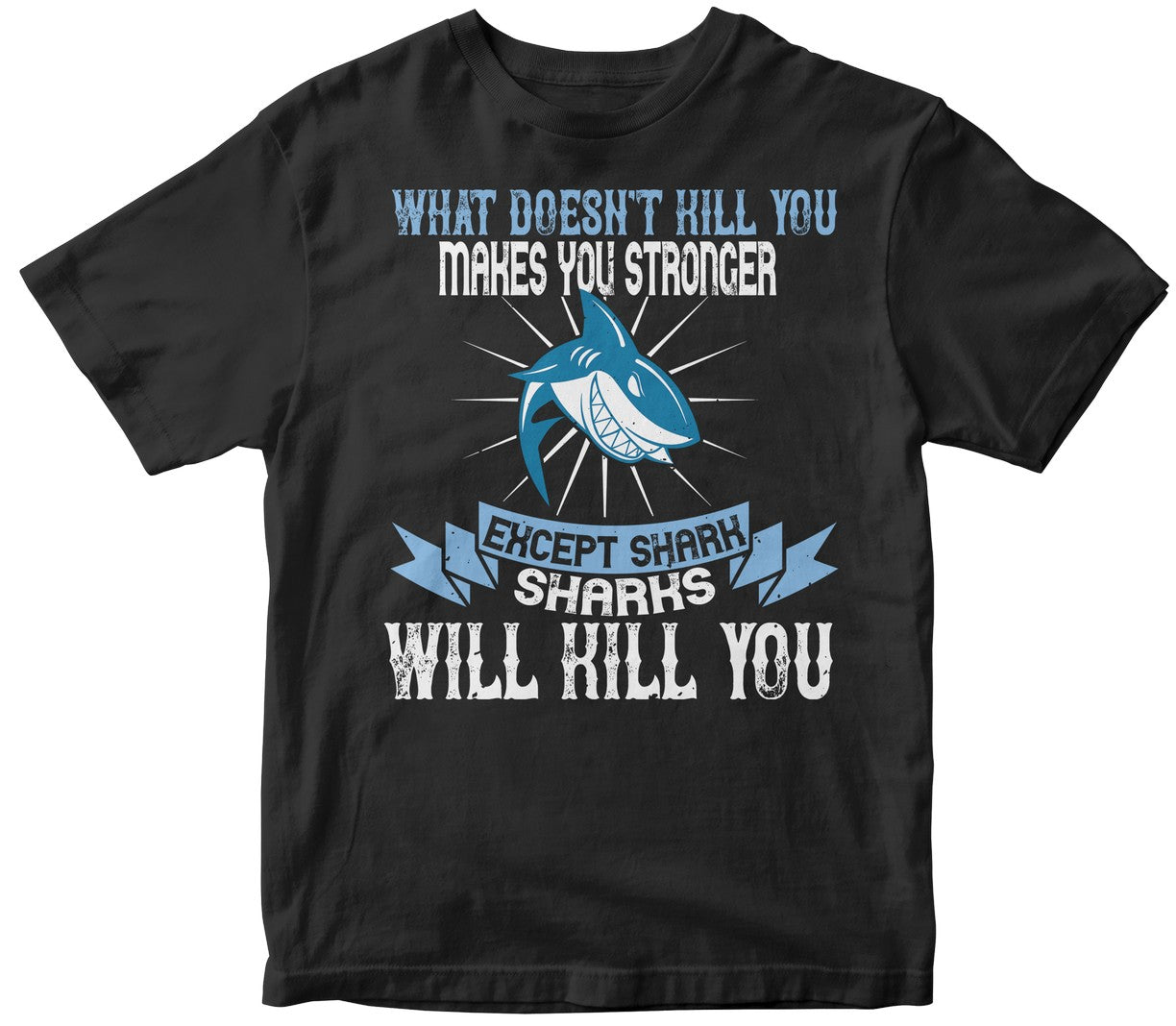 What Doesn'T Kill You Makes You Stronger Except Shark Sharks Will Kill You