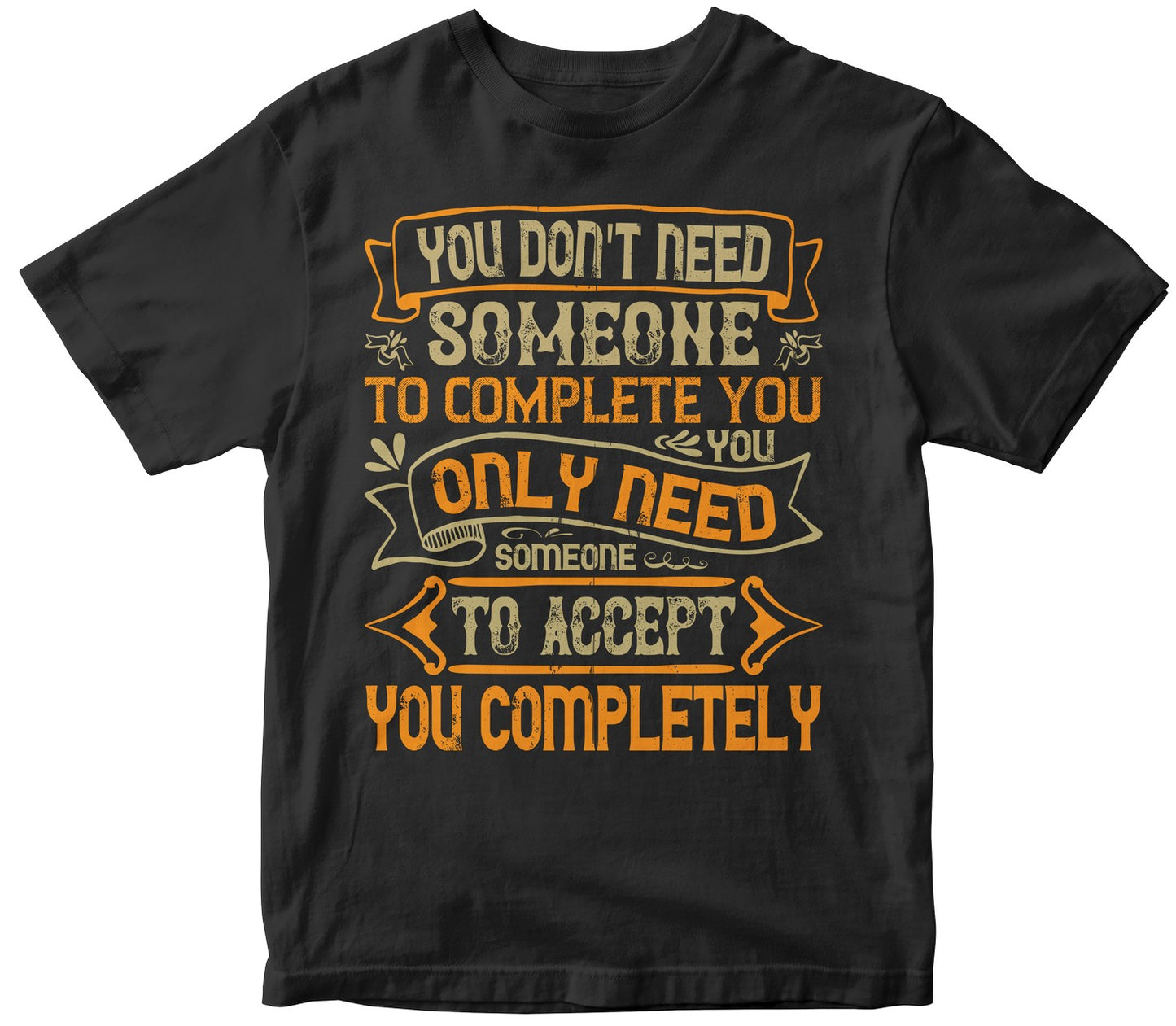 You Don'T Need Someone To Complete You. You Only Need Someone To Accept You Completely