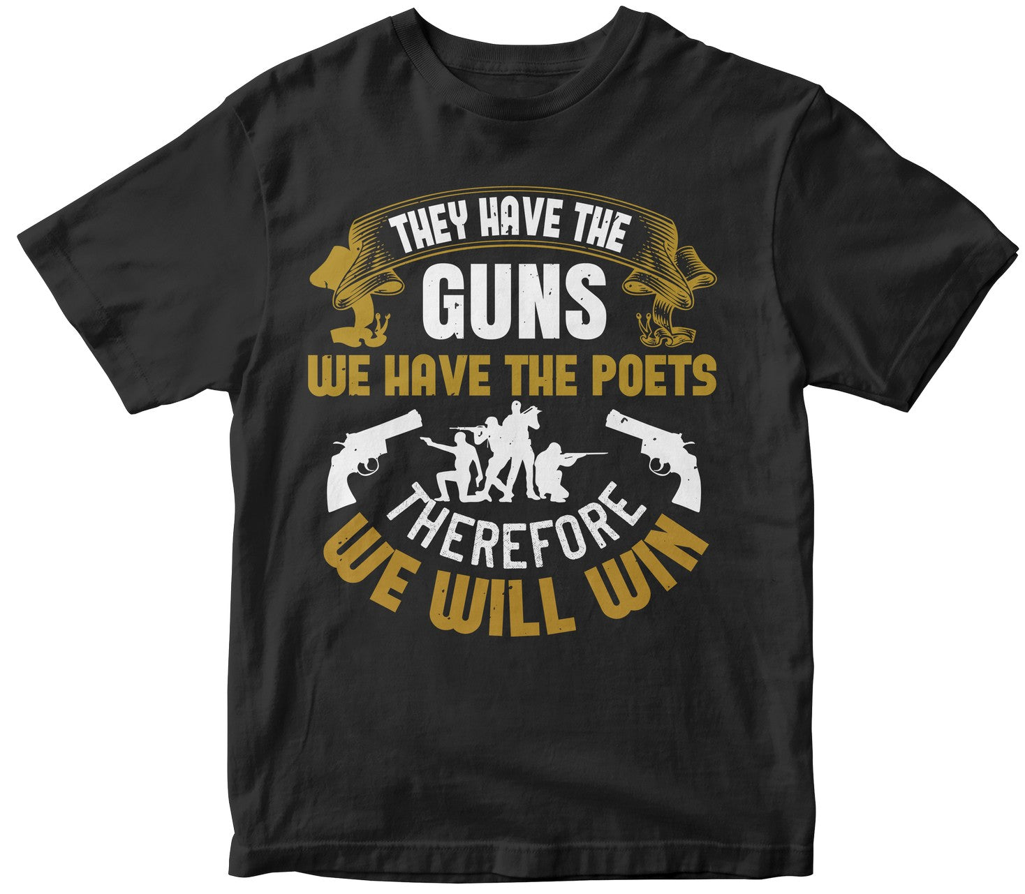 They Have The Guns, We Have The Poets. Therefore, We Will Win
