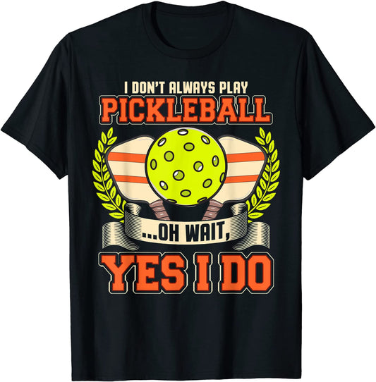 Always Play Pickleball Funny Quotes Humor Sayings Sports T-Shirt