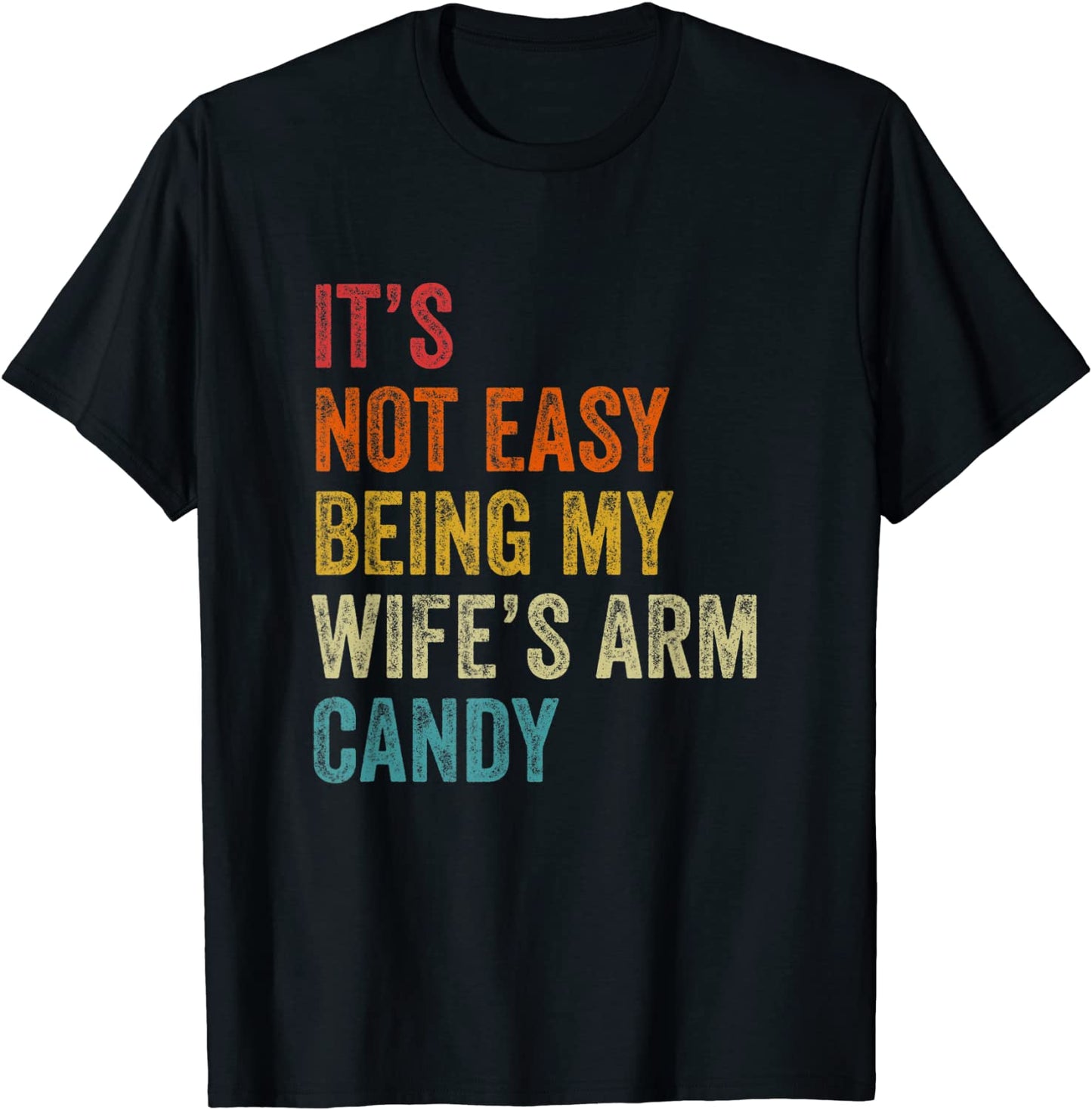 Mens Its Not Easy Being My Wifes Arm Candy T-Shirt
