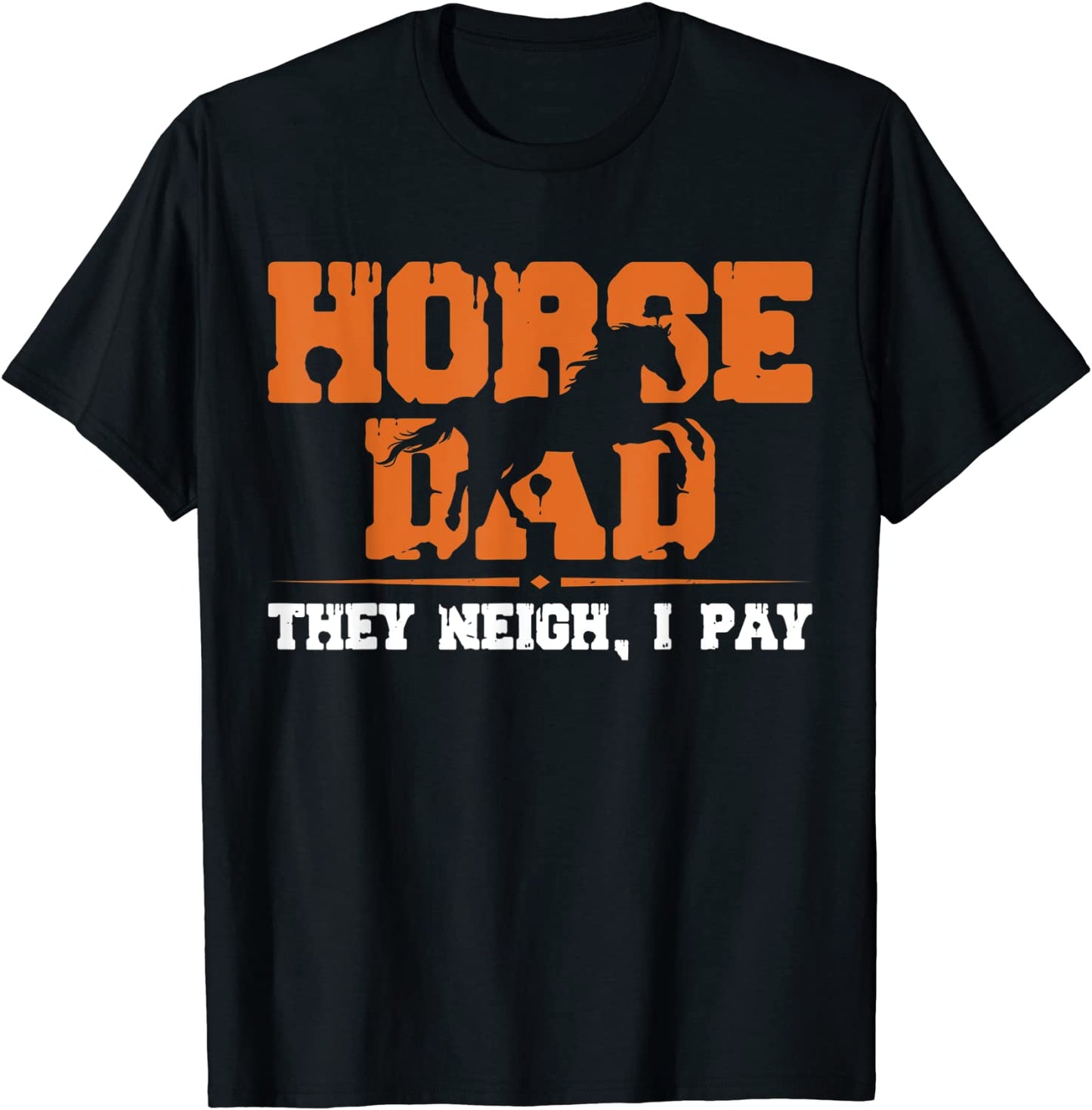 Horse dad they neigh I pay shirt T-Shirt