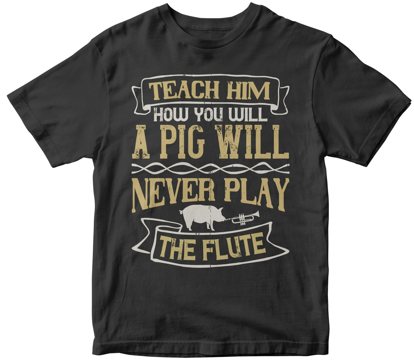 Teach Him How You Will, A Pig Will Never Play The Flute