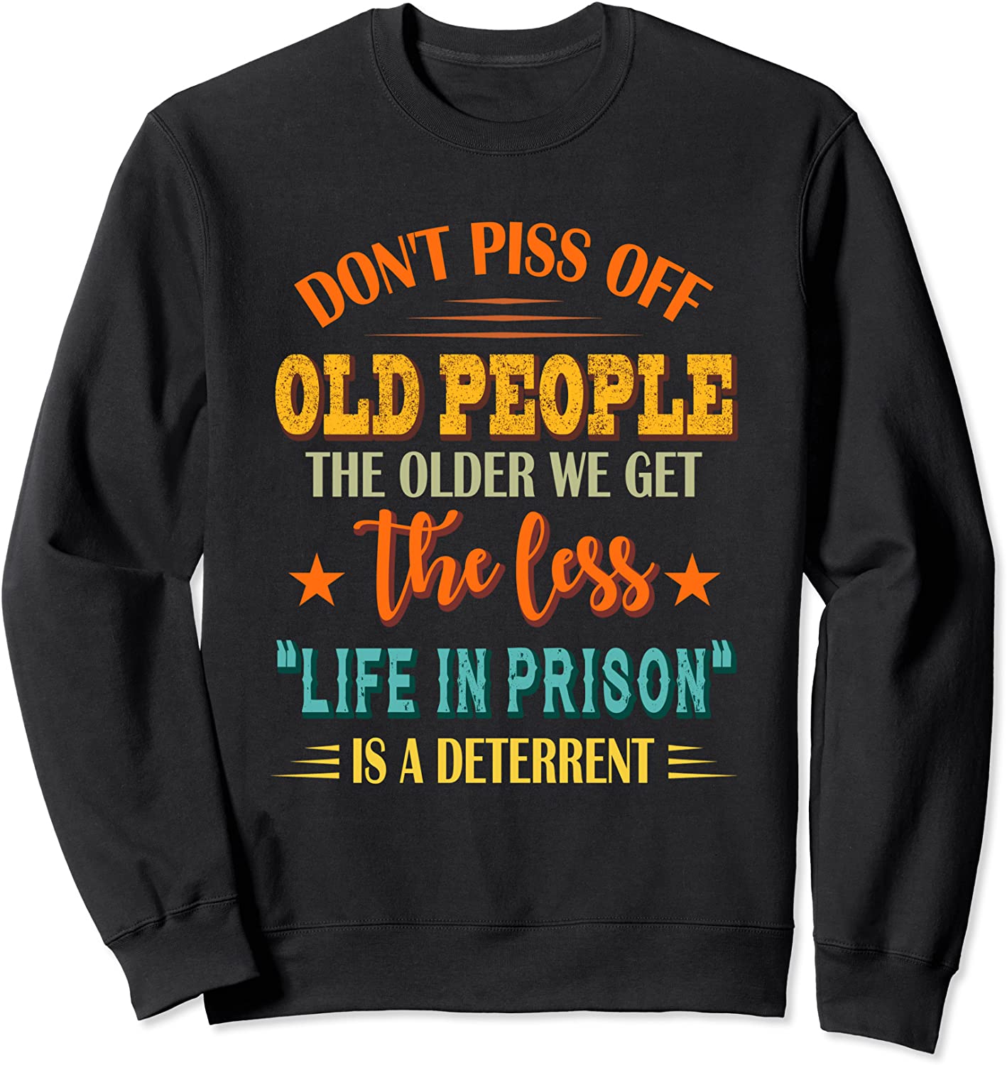 Dont Piss Off Old People The Older We Get The Less Life Sweatshirt