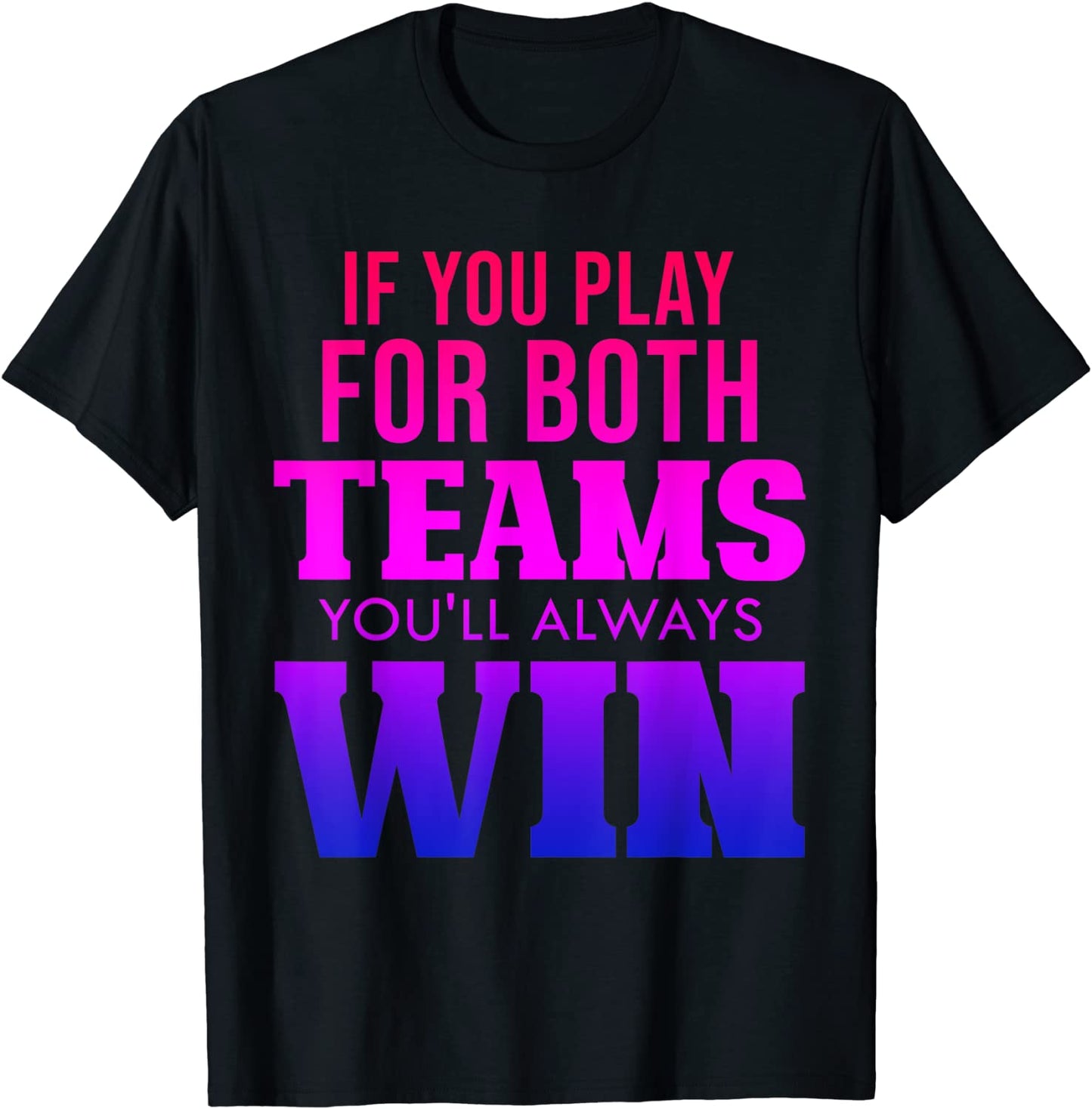 If You Play For Both Teams Youll Always Win Funny Bisexual T-Shirt