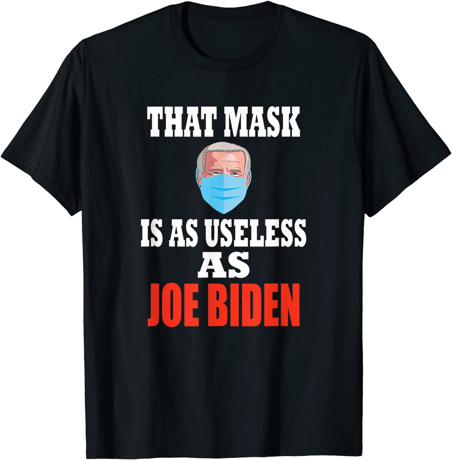 Funny Anti Biden 2021 That Mask Is As Useless as Joe Biden T-Shirt