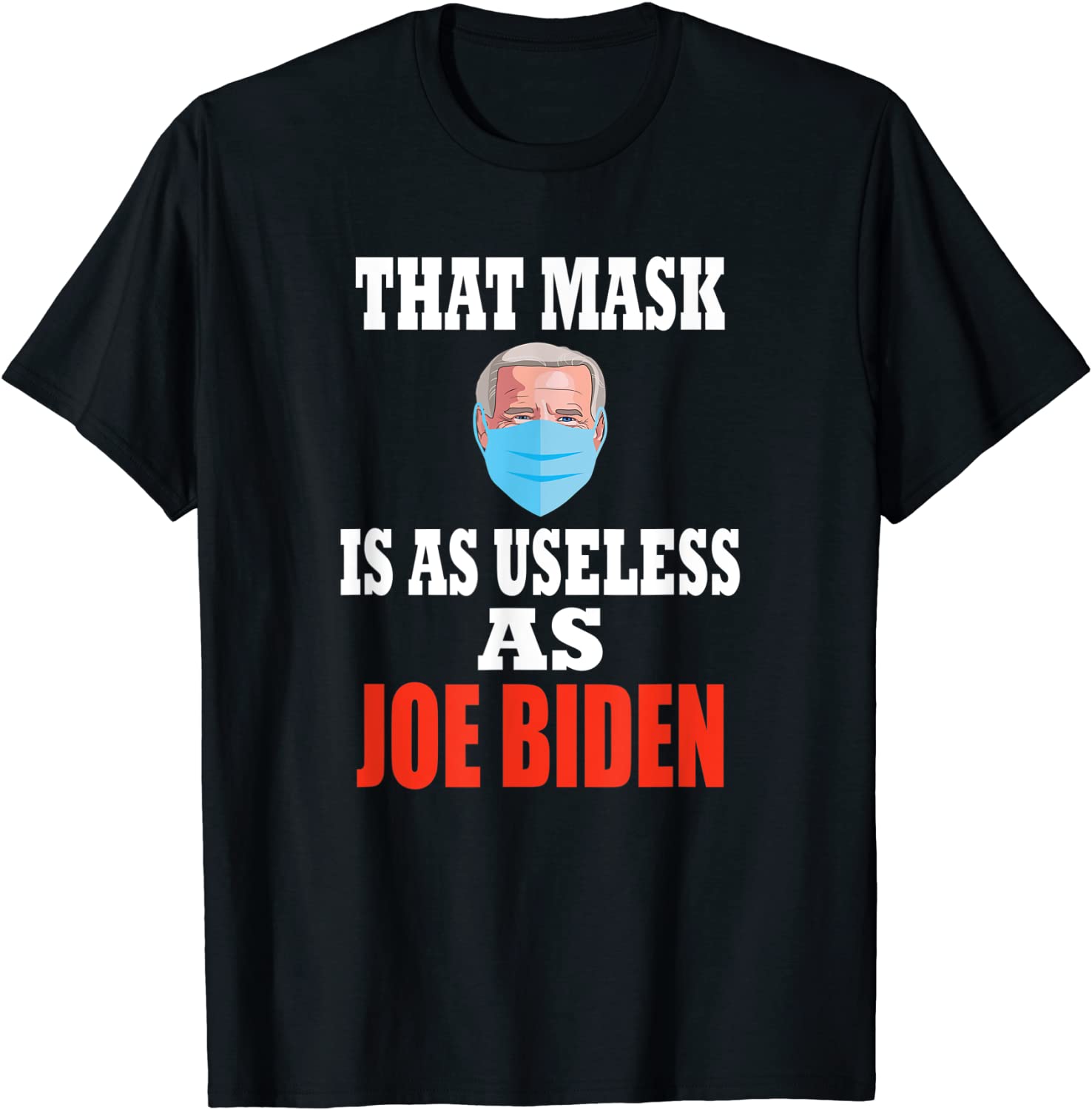 Funny Anti Biden 2021 That Mask Is As Useless as Joe Biden T-Shirt