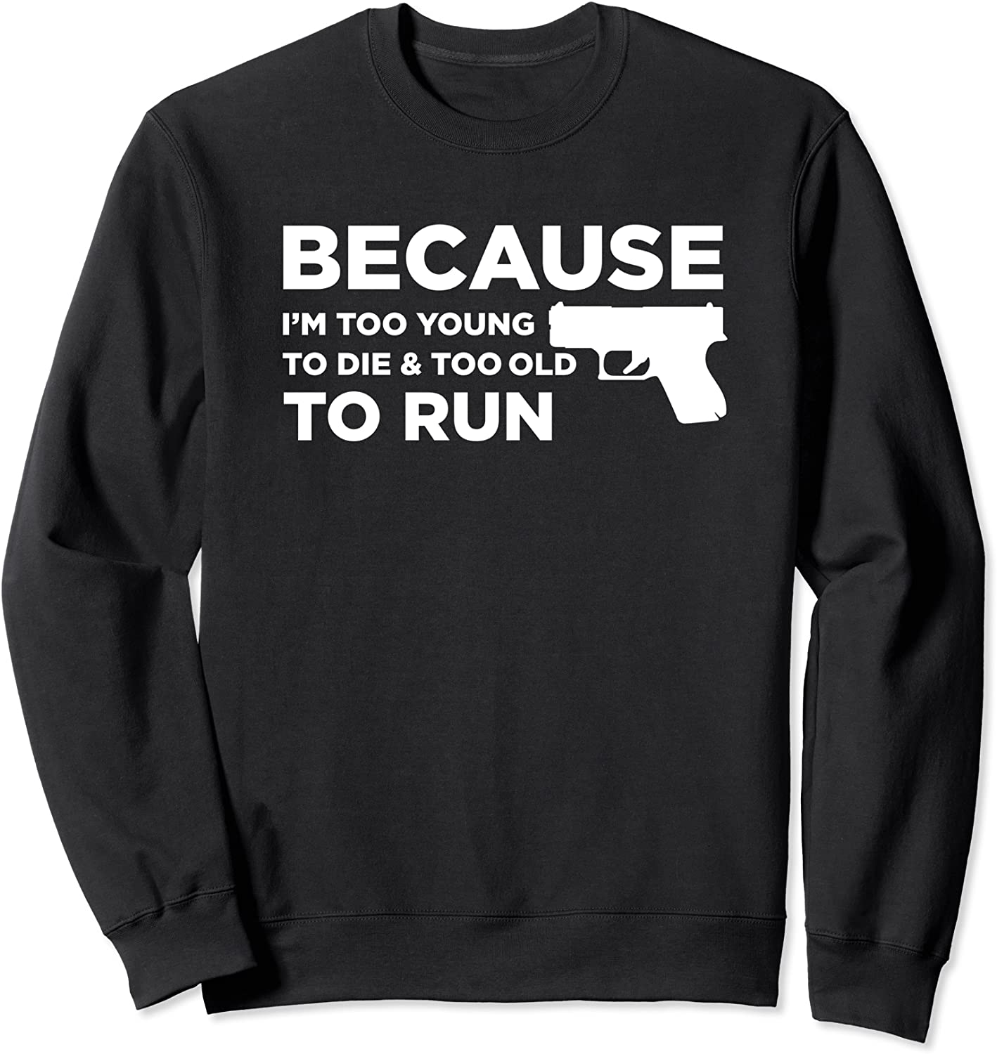 Because Im Too Young to Die Funny God Guns 2A Lover Pro Gun Sweatshirt