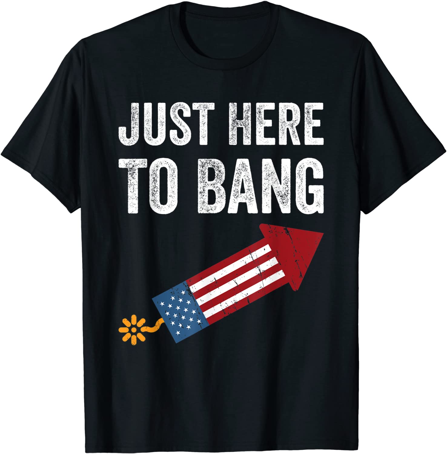 Just Here to Bang 4th July Shirt T-Shirt