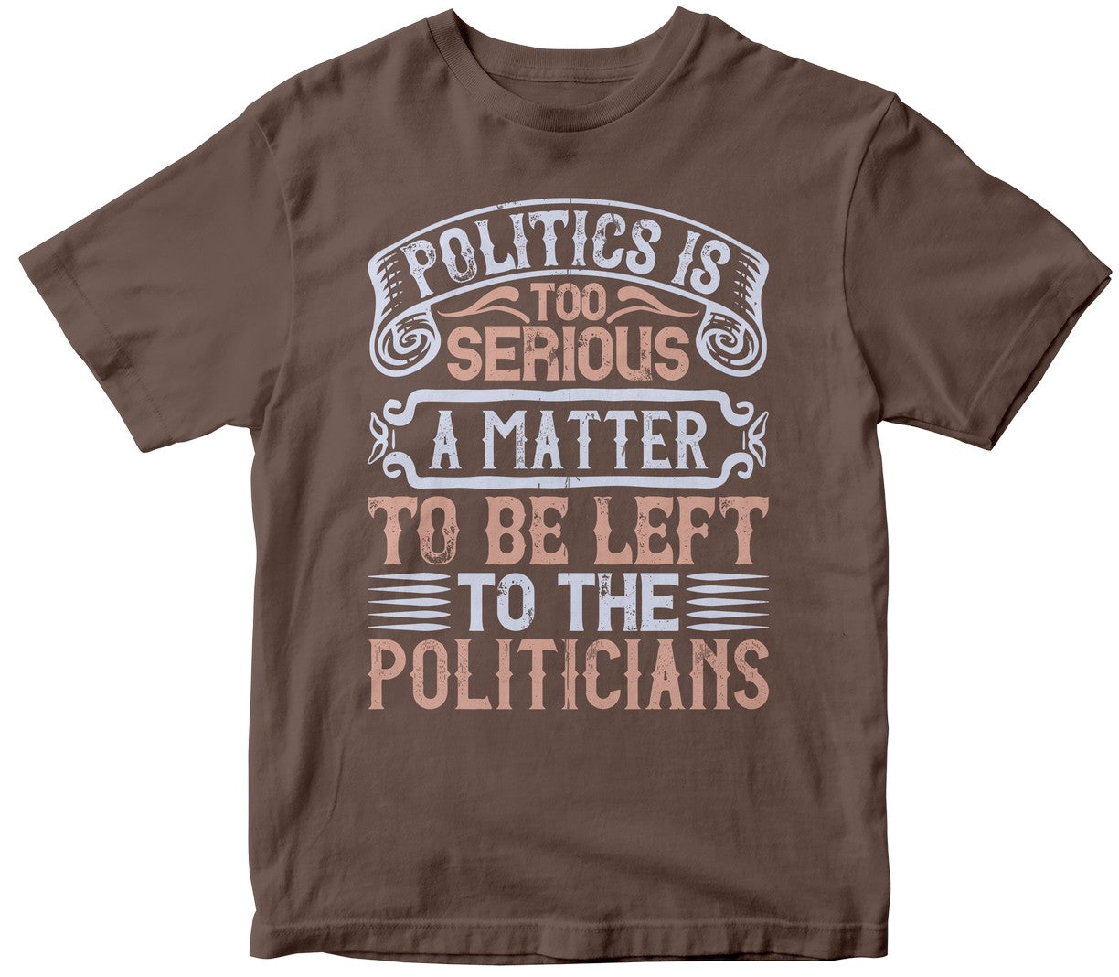 Politics Is Too Serious A Matter To Be Left To The Politicians