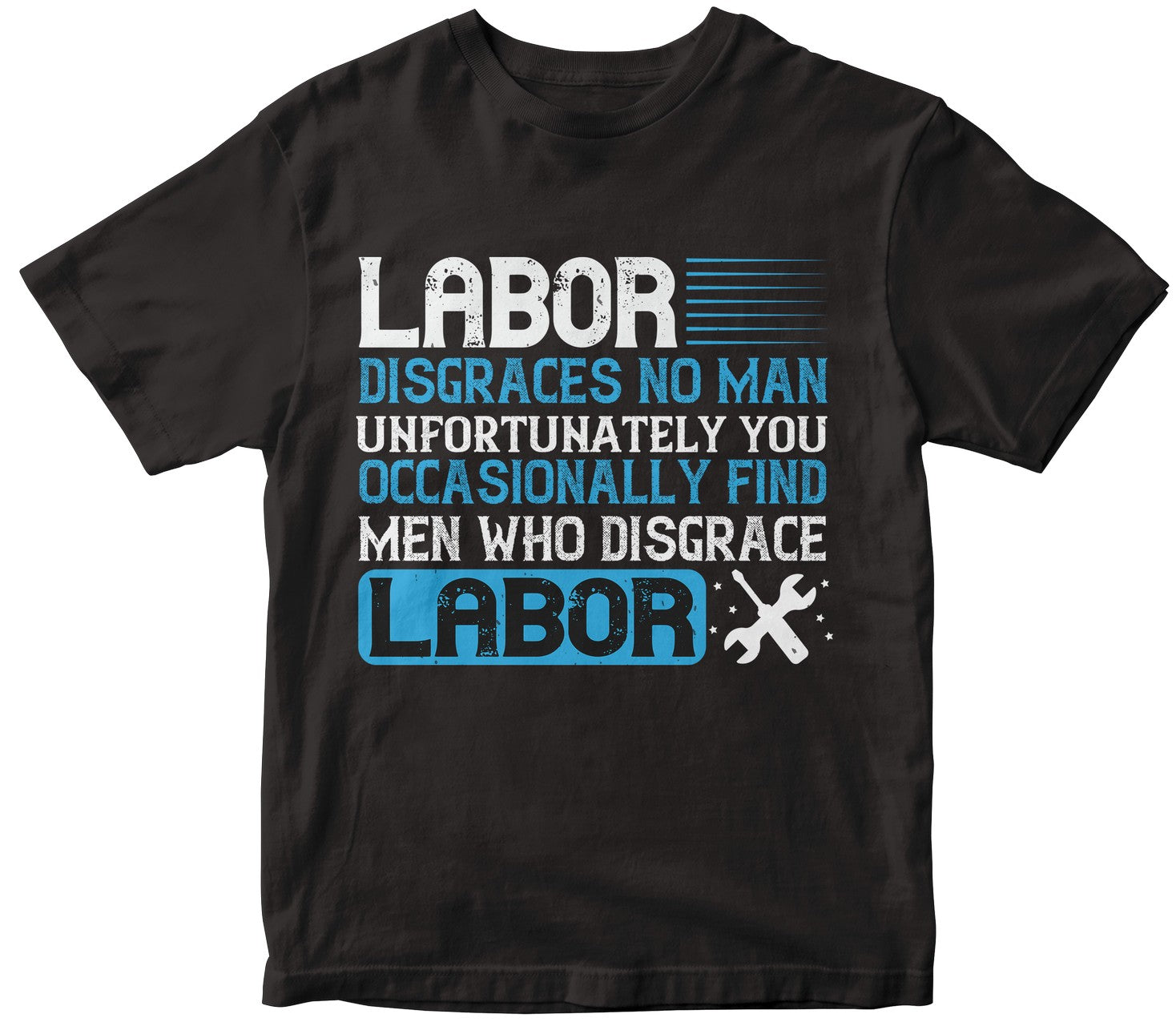 Labor Disgraces No Man; Unfortunately, You Occasionally Find Men Who Disgrace Labor-0