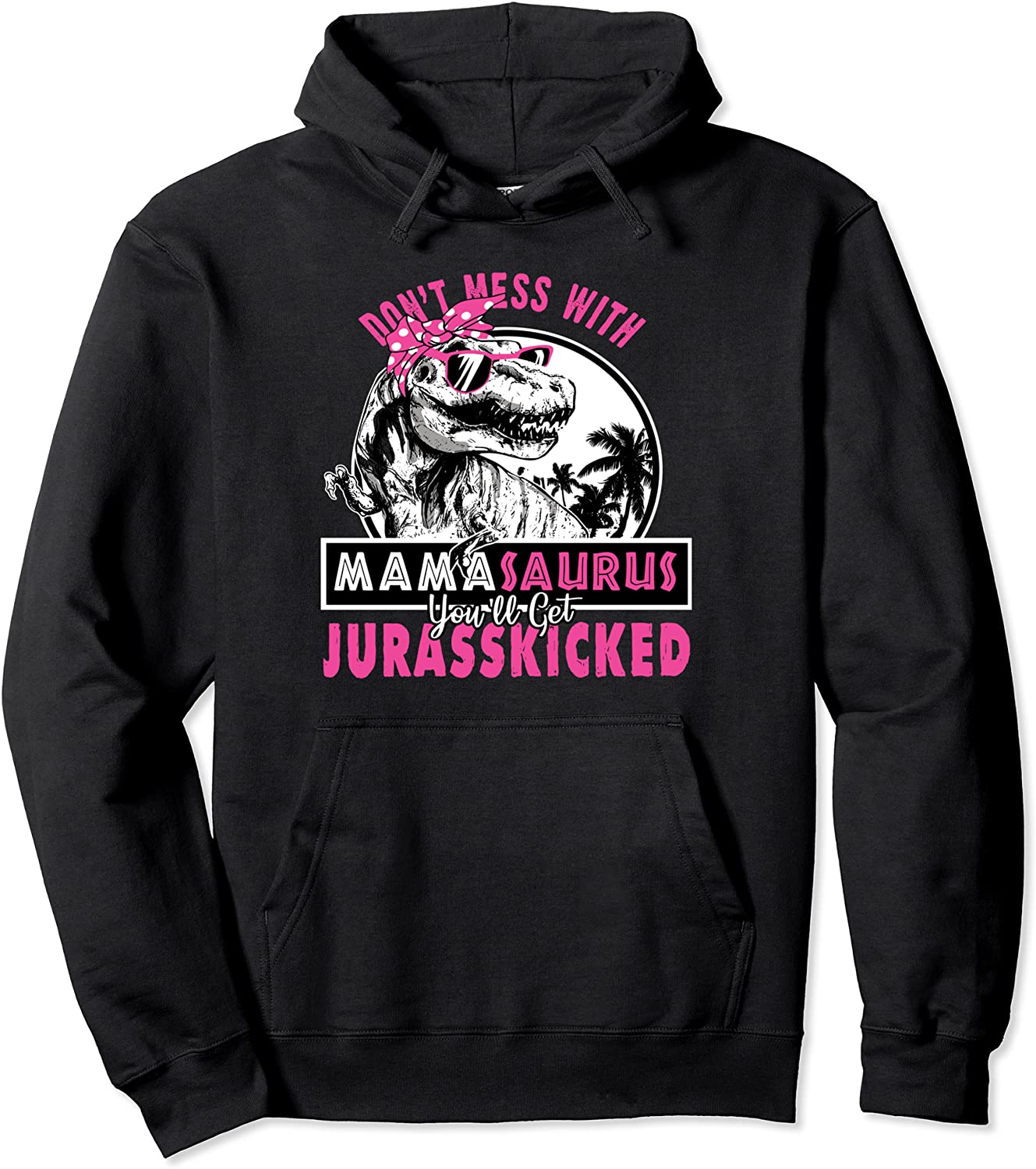 Dont mess with Mamasaurus youll get Jurasskicked Pullover Hoodie