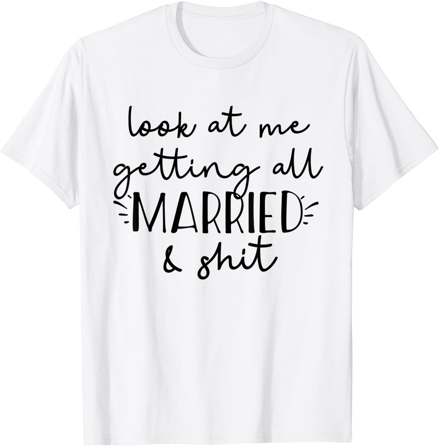 Look at me getting all MARRIED shit Bride T-shirt Funny