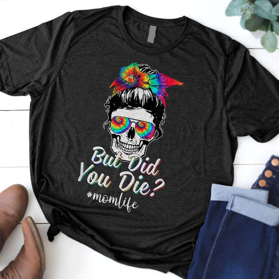 Skull Lady But Did You Die Mom Life Funny Mother Day Tie Dye T-Shirt