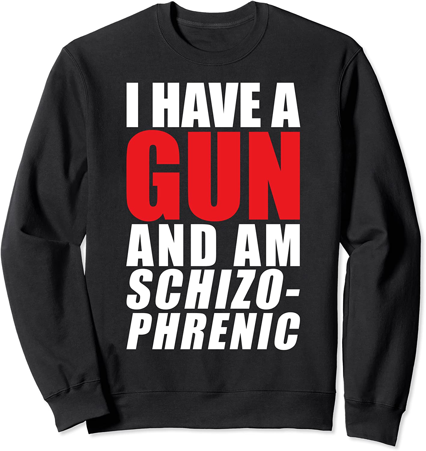 I have a gun and am schizophrenic Sweatshirt