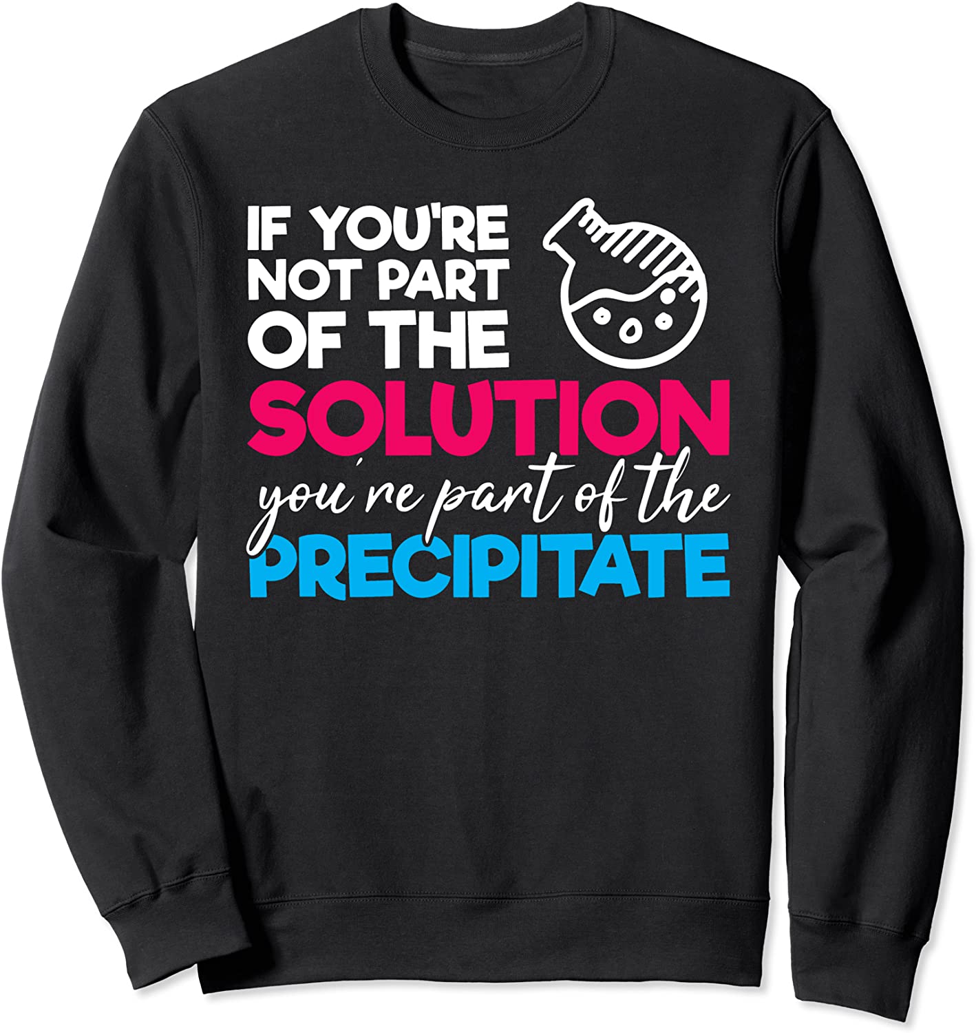 Funny Nerdy Part of Solution Precipitate Chemistry Teacher Sweatshirt