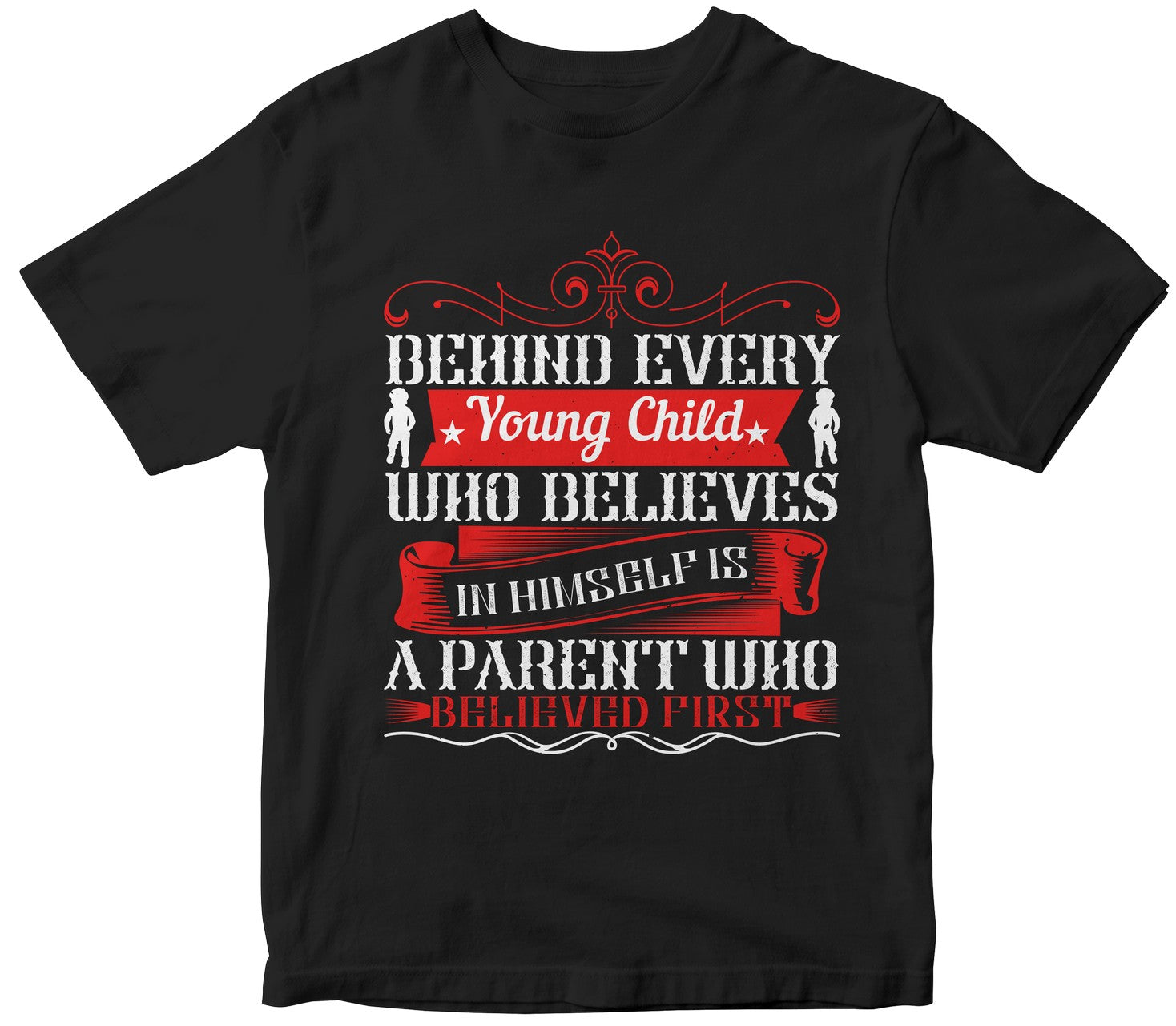 Behind Every Young Child Who Believes In Himself Is A Parent Who Believed First