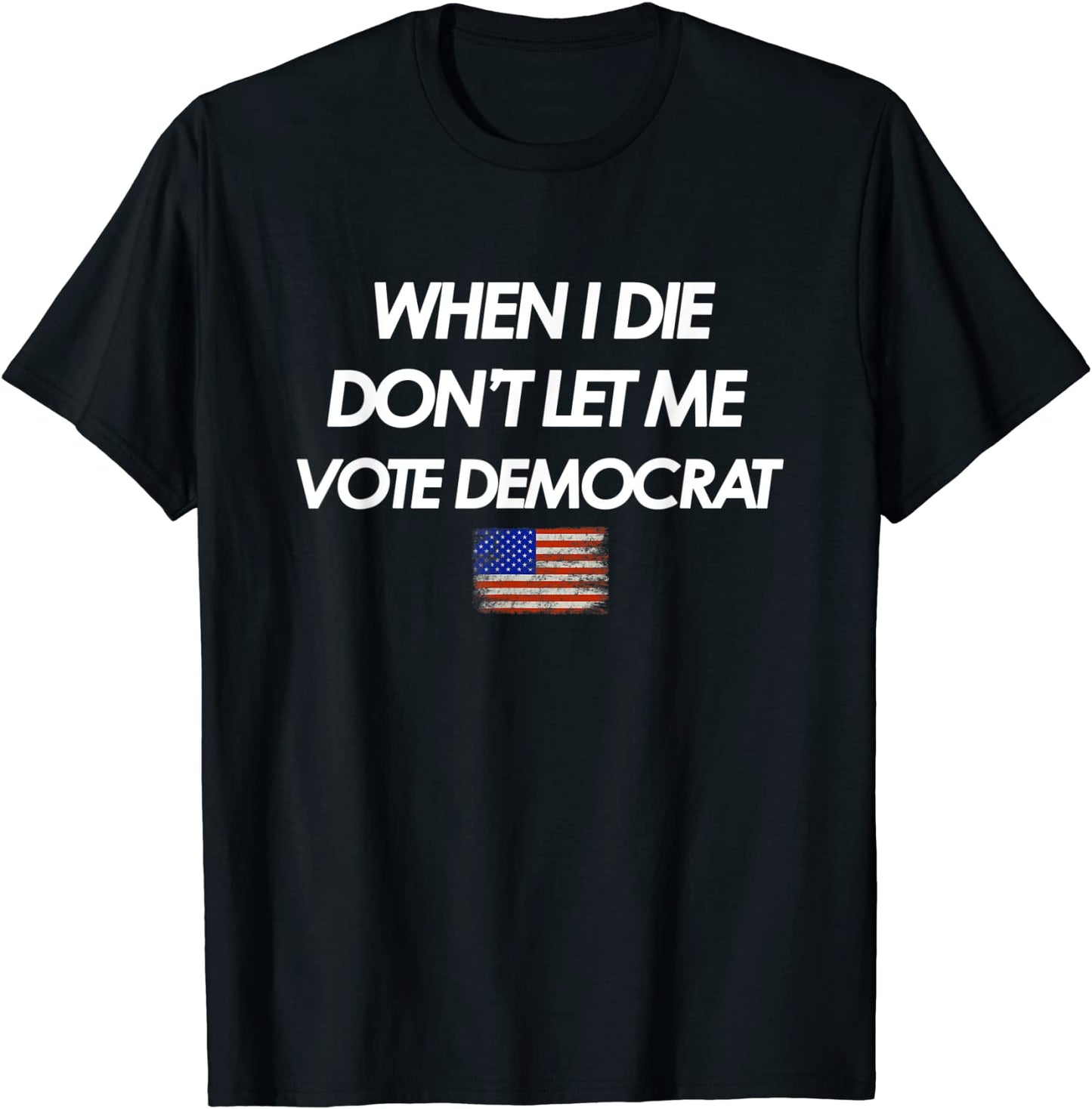 When I Die Dont let me Vote Democrat American Republican T-Shirt
