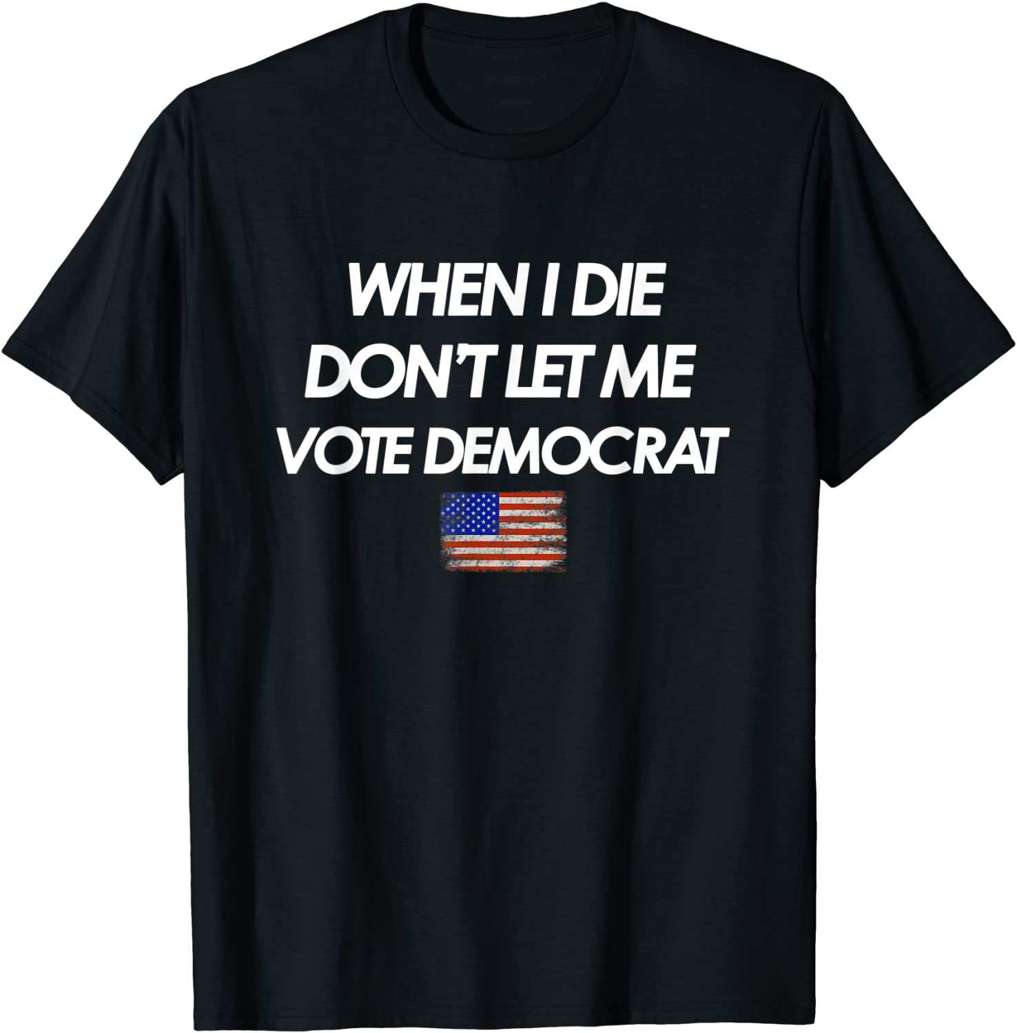 When I Die Dont let me Vote Democrat American Republican T-Shirt