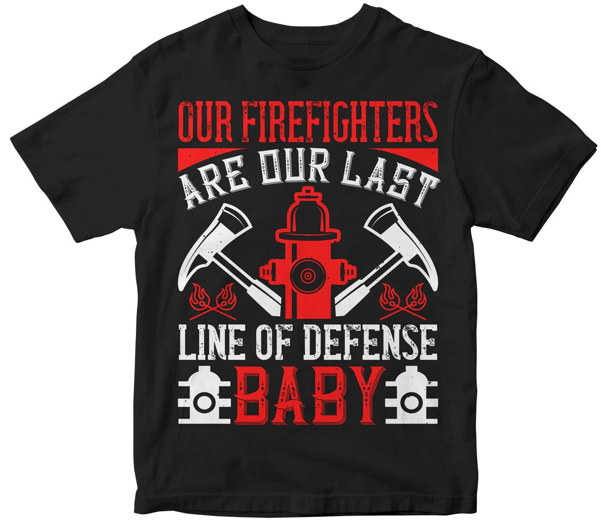 Our Firefighters Are Our Last Line Of Defense, Baby