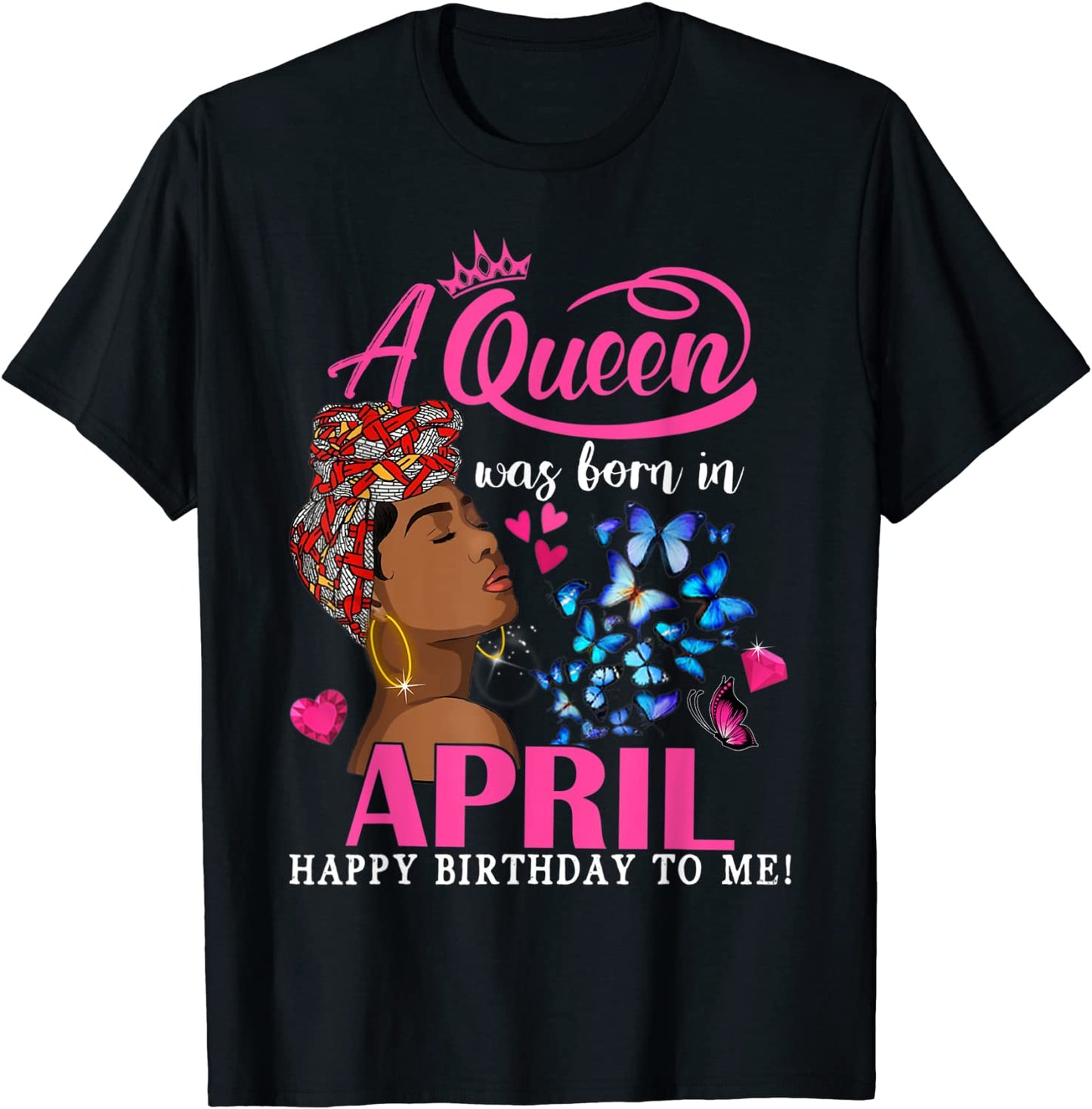 Queens Are Born In April Girl Gift April Birthday women T-Shirt
