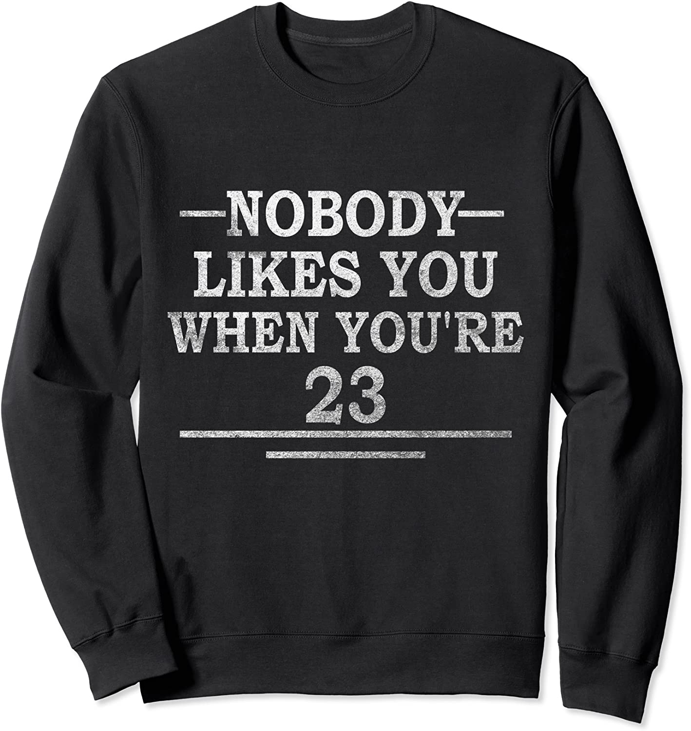 Funny 23rd Birthday Gift Nobody Likes You When Youre 23 Sweatshirt