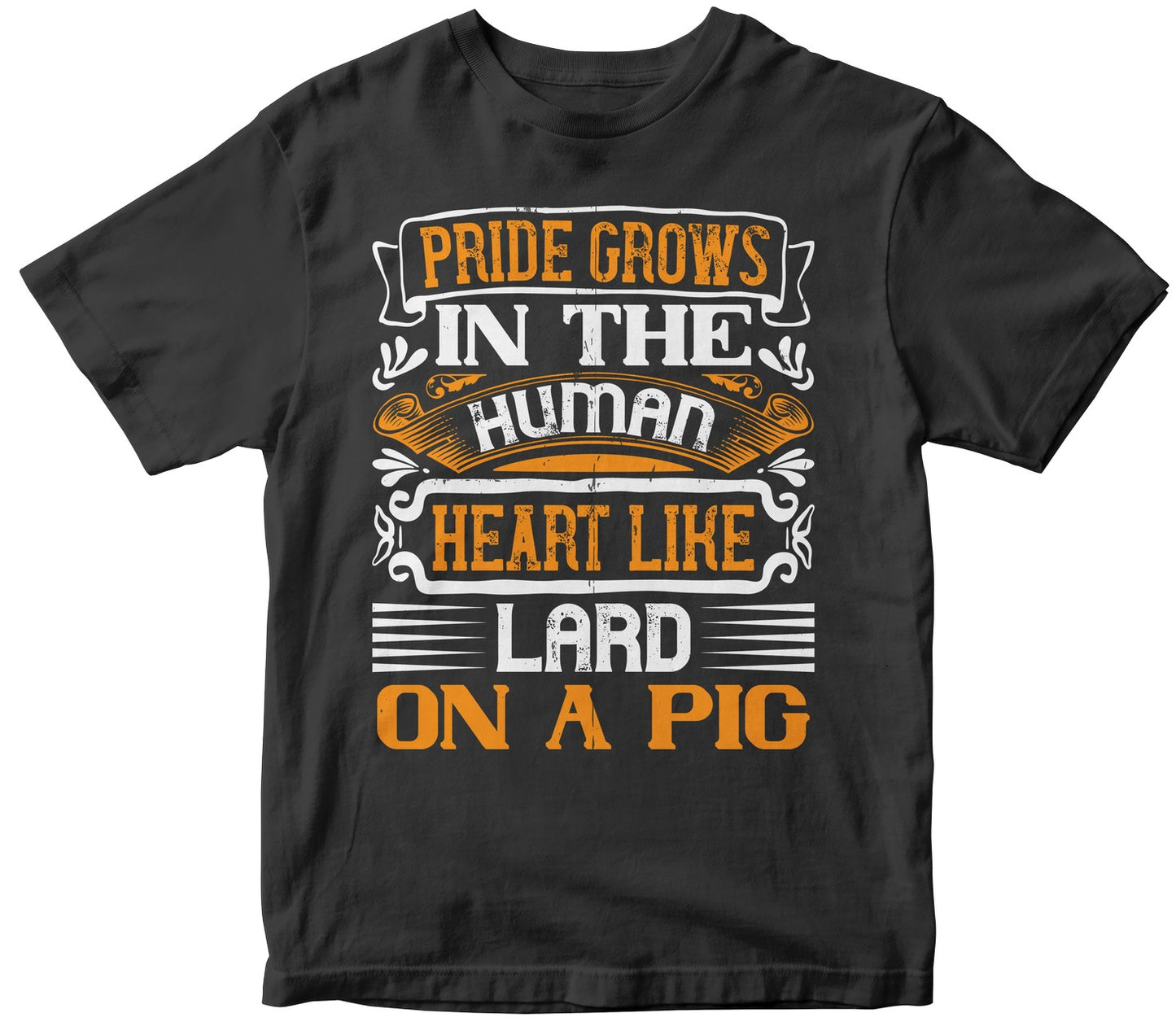 Pride Grows In The Human Heart Like Lard On A Pigg