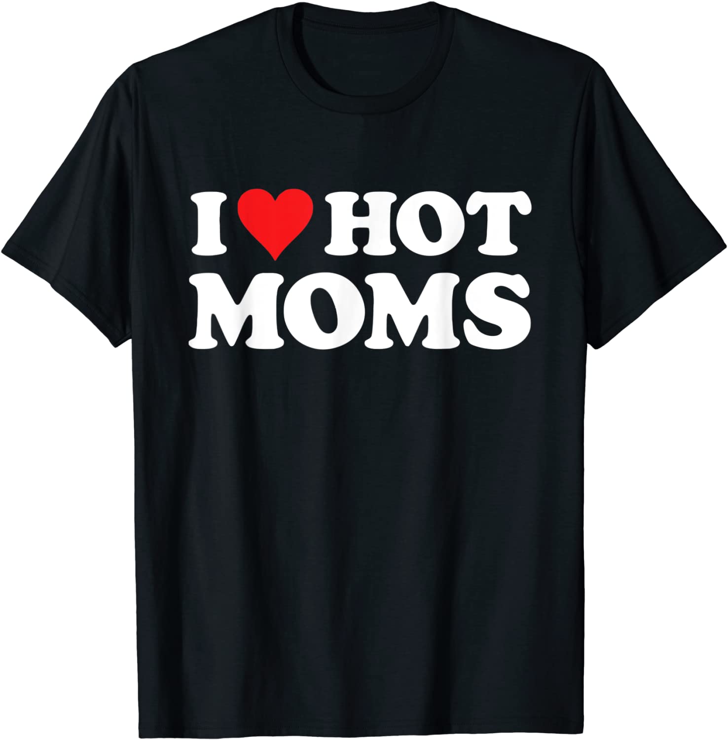 I Love Hot Moms Tshirt Funny Red Heart Love Moms T-Shirt